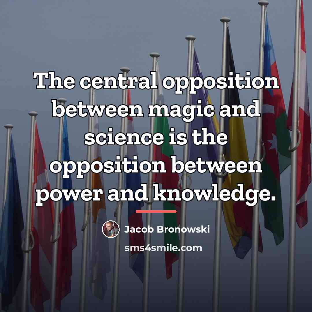 “The central opposition between magic and science is the opposition…” quote by Jacob Bronowski