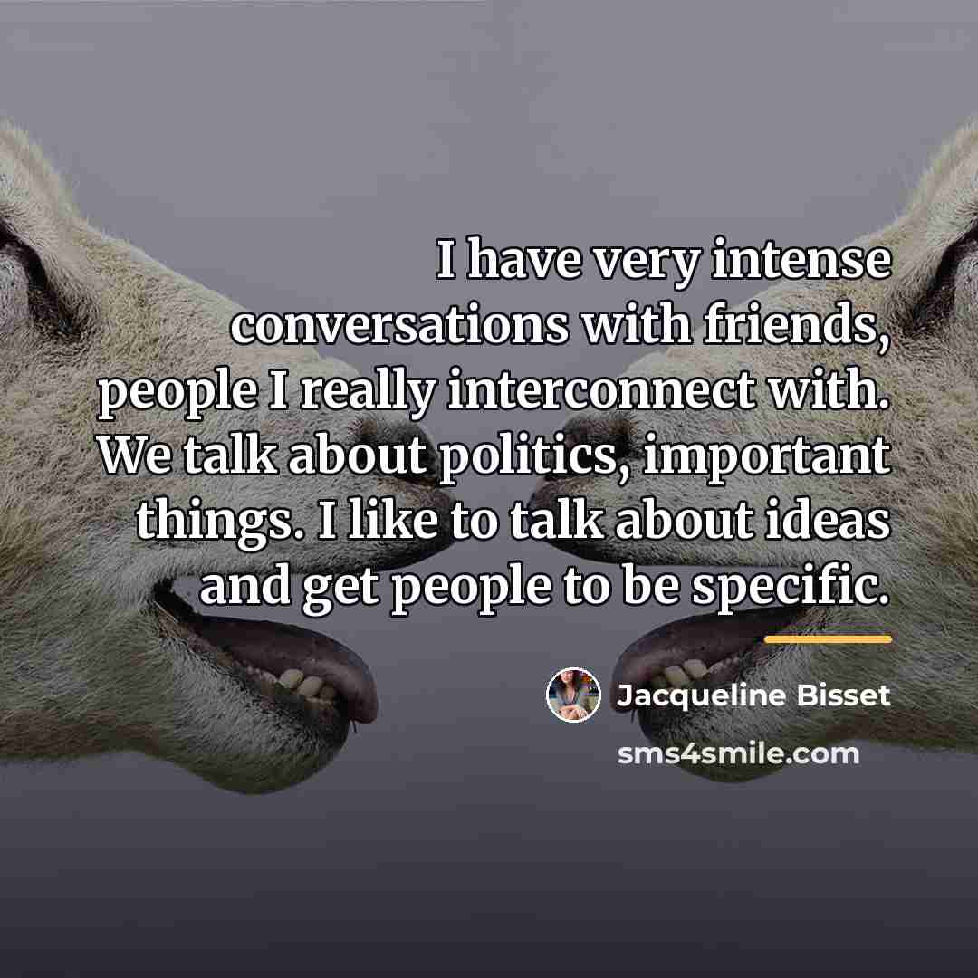 “I have very intense conversations with friends, people I really…” quote by Jacqueline Bisset