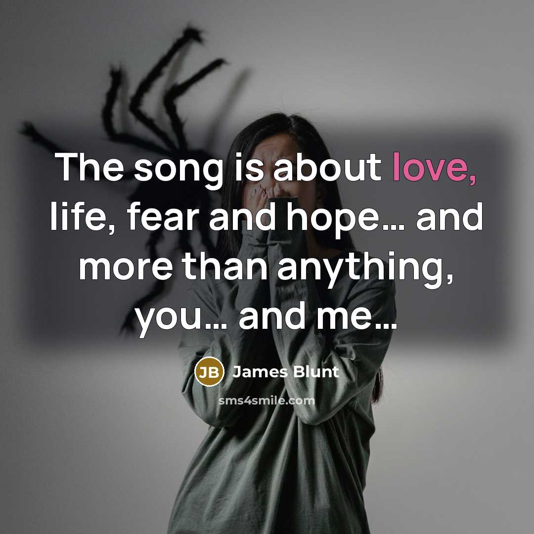 “The song is about love, life, fear and hope… and…” quote by James Blunt