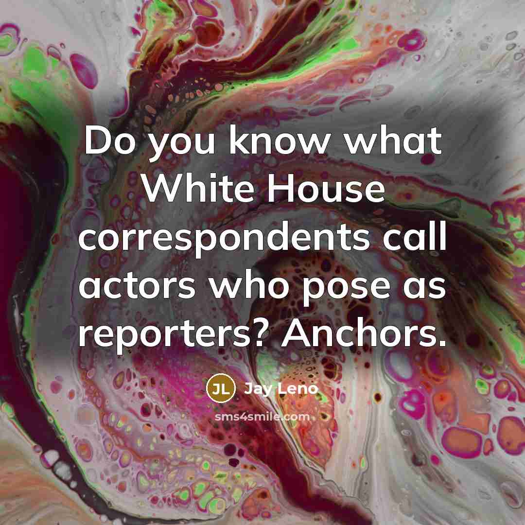 “Do you know what White House correspondents call actors who…” quote by Jay Leno