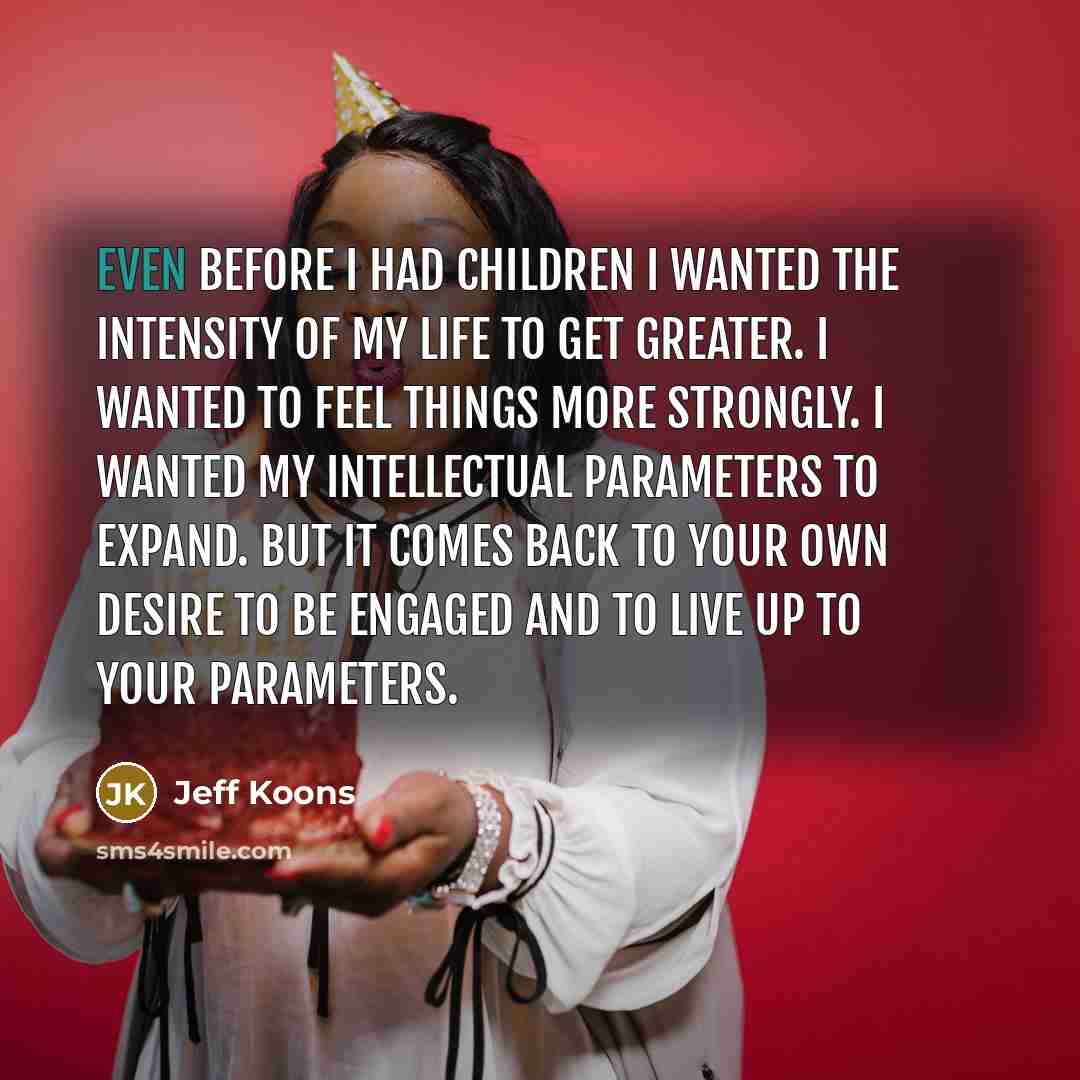 “Even before I had children I wanted the intensity of…” quote by Jeff Koons