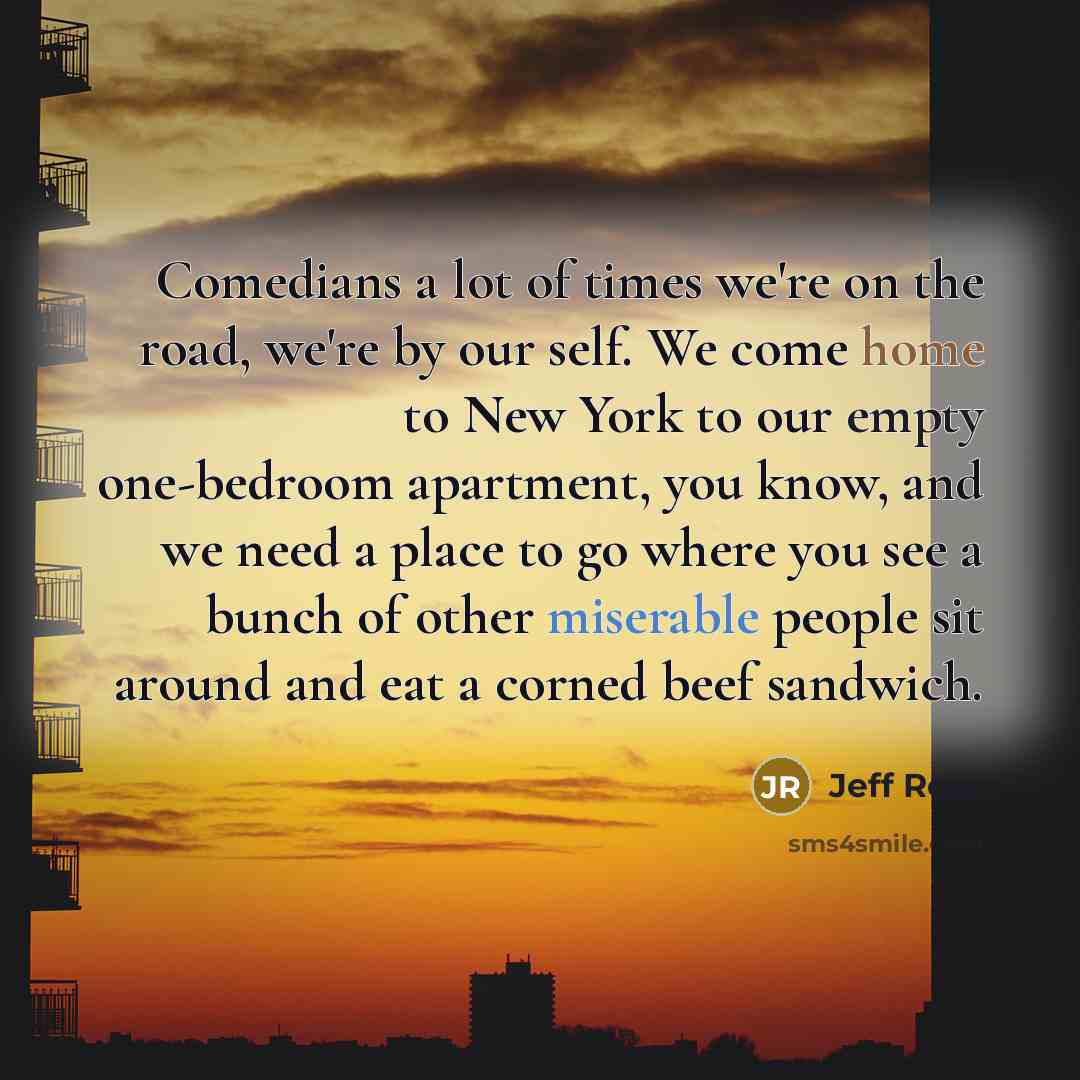 “Comedians a lot of times we're on the road, we're…” quote by Jeff Ross