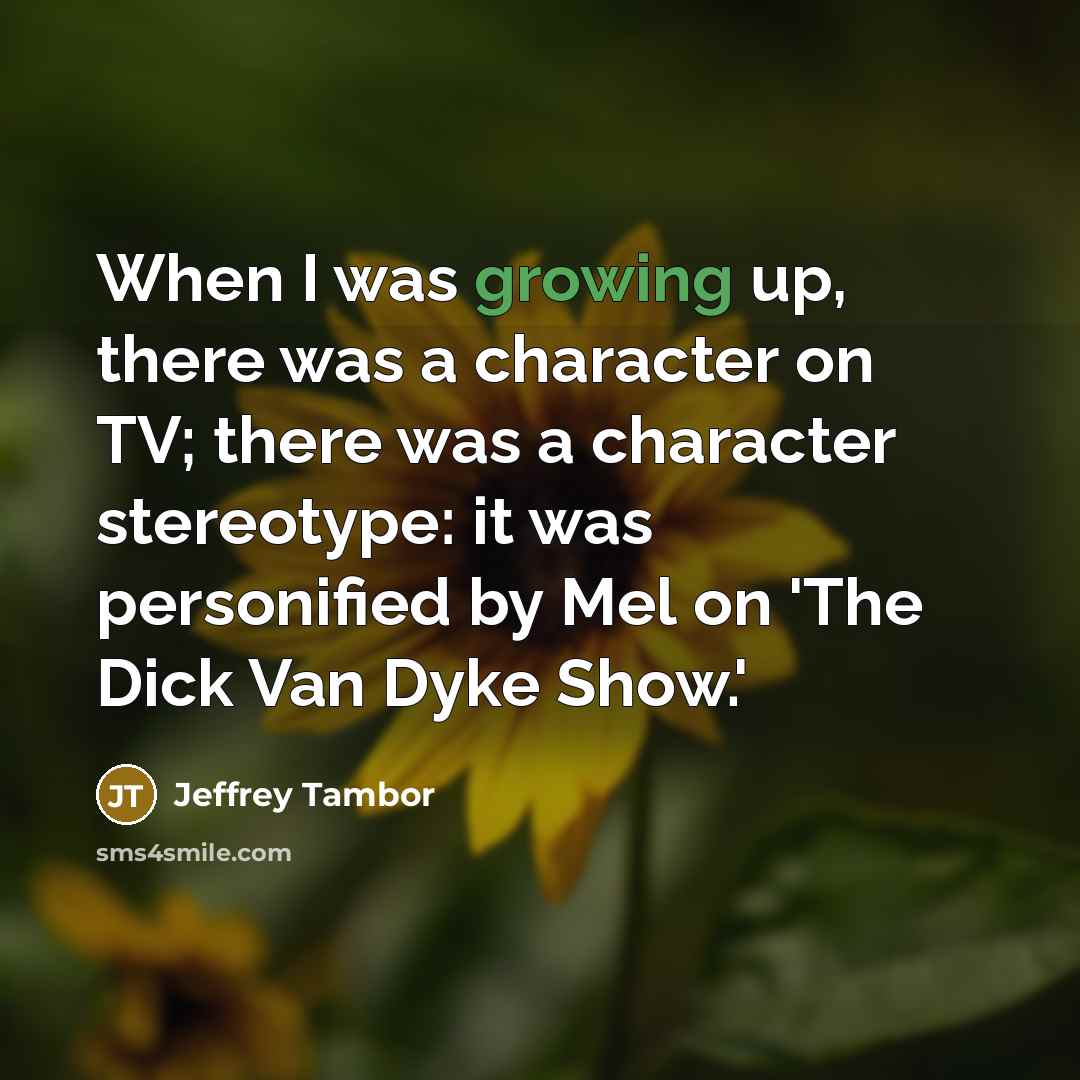 “When I was growing up, there was a character on…” quote by Jeffrey Tambor