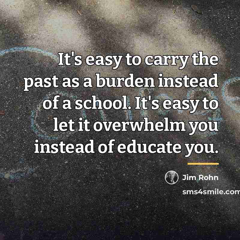 “It's easy to carry the past as a burden instead…” quote by Jim Rohn