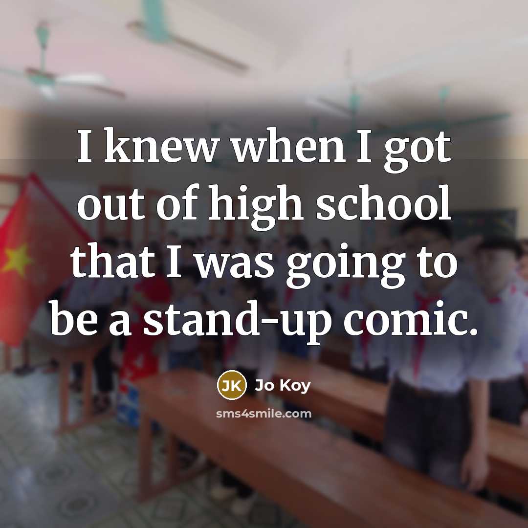 “I knew when I got out of high school that I was going to be a stand-up comic.” quote by Jo Koy