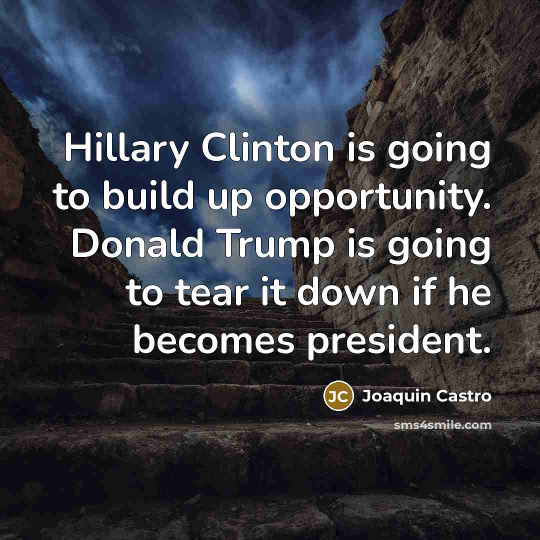 “Hillary Clinton is going to build up opportunity. Donald Trump…” quote by Joaquin Castro