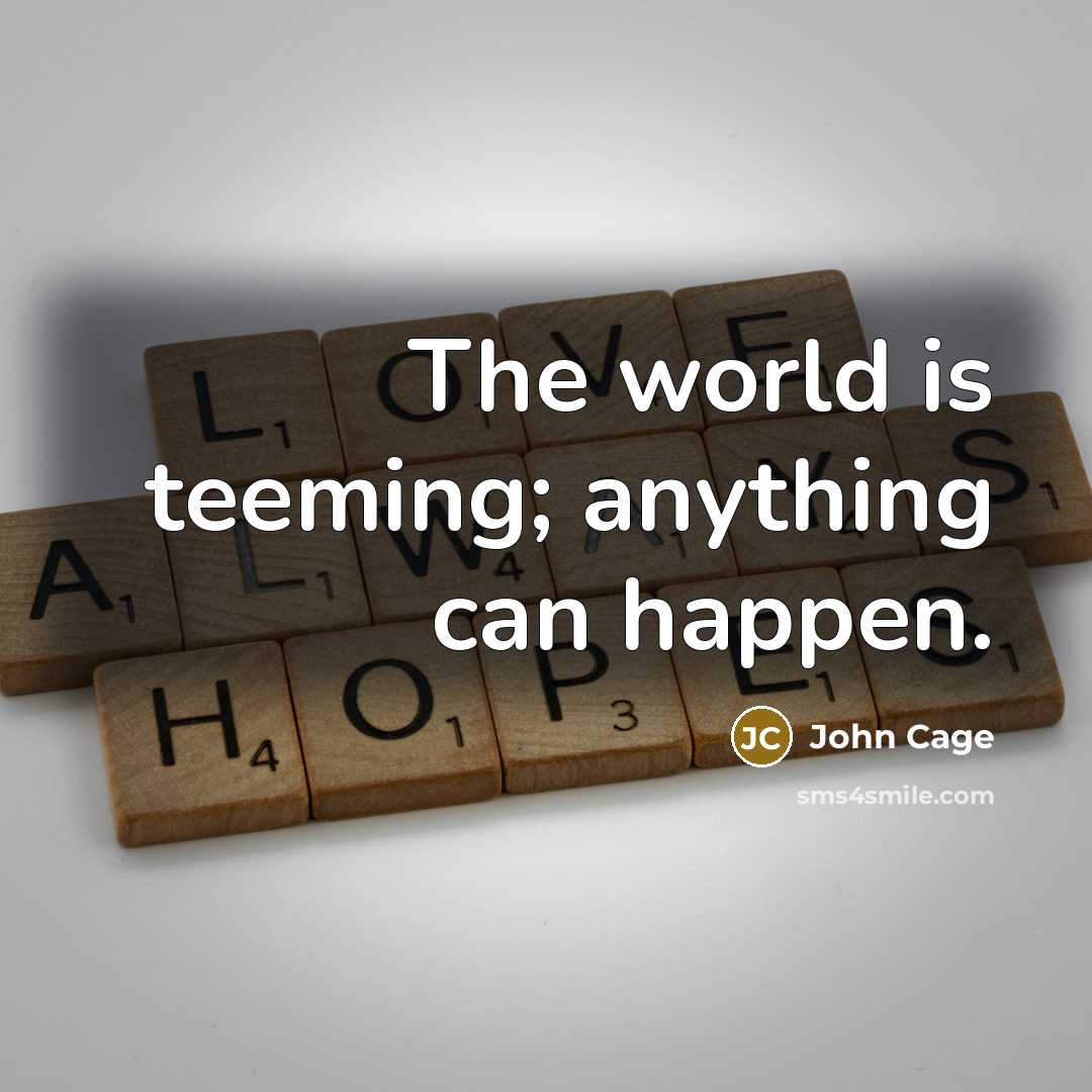 “The world is teeming; anything can happen.…” quote by John Cage