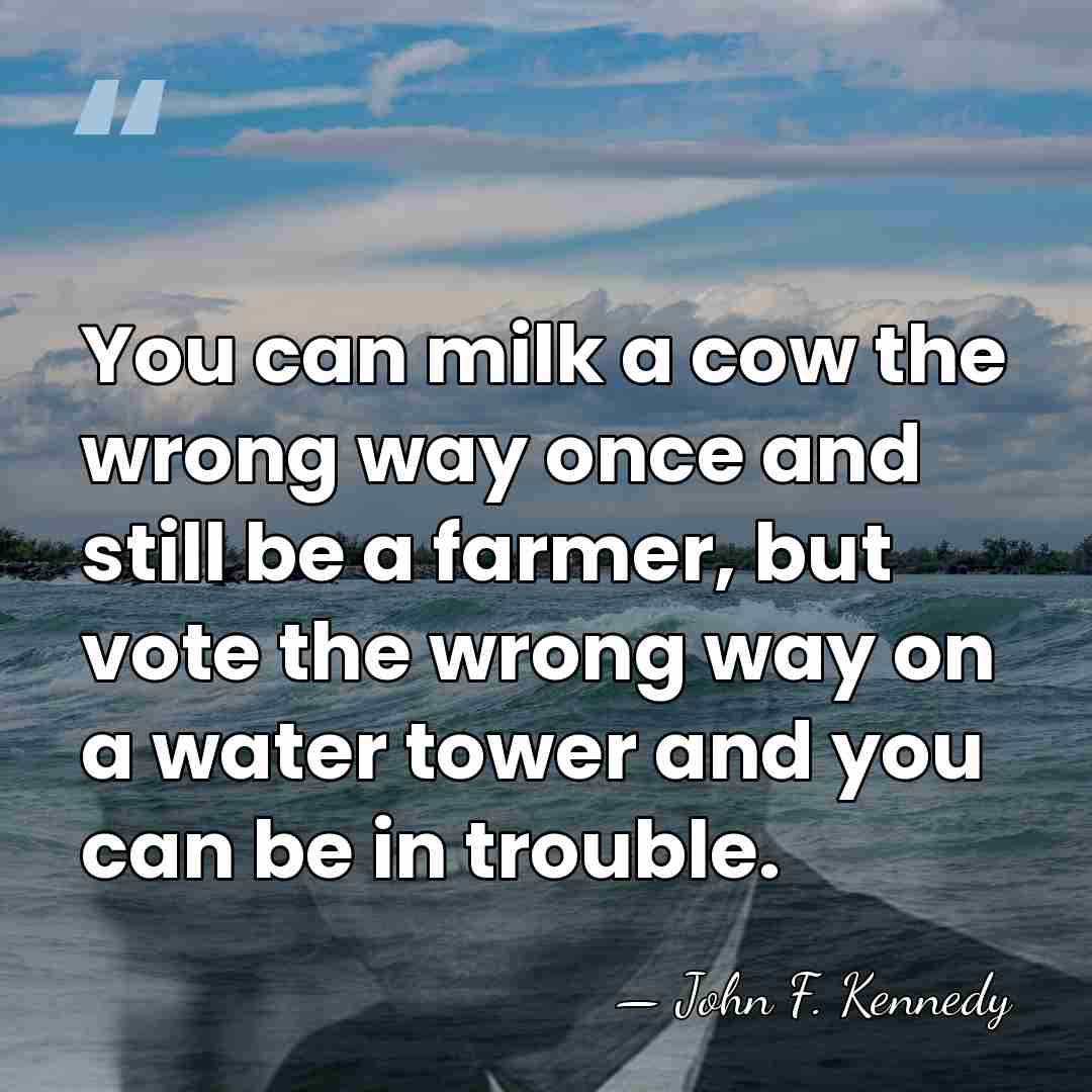You can milk a cow the wrong way once and still be&hellip; - John F. Kennedy