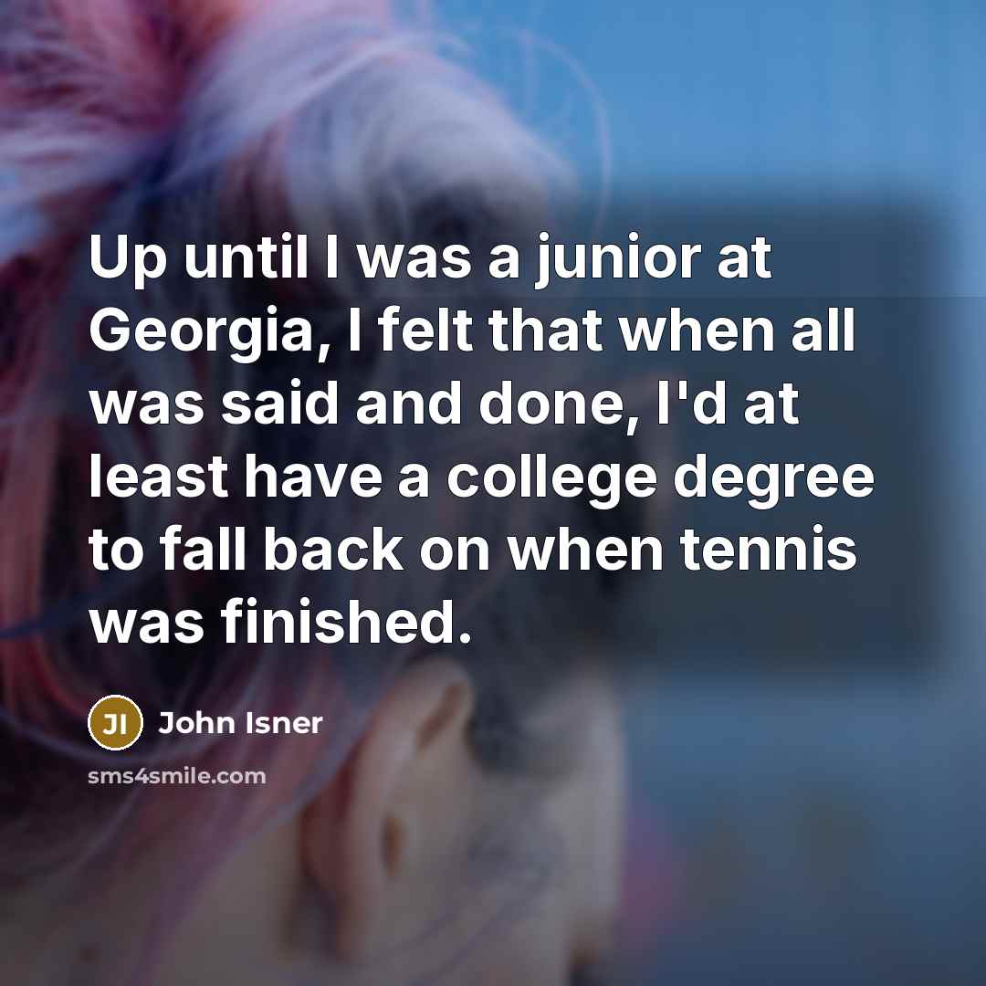 “Up until I was a junior at Georgia, I felt…” quote by John Isner