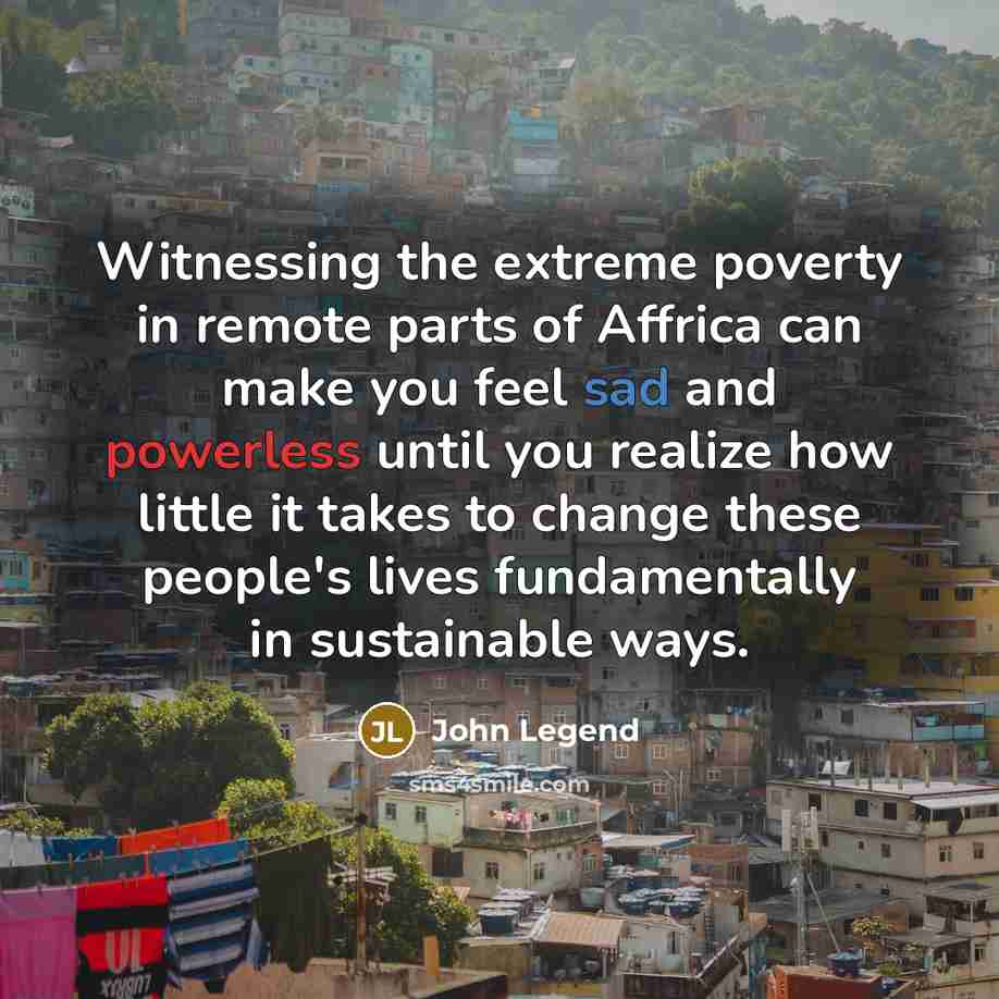 “Witnessing the extreme poverty in remote parts of Affrica can…” quote by John Legend