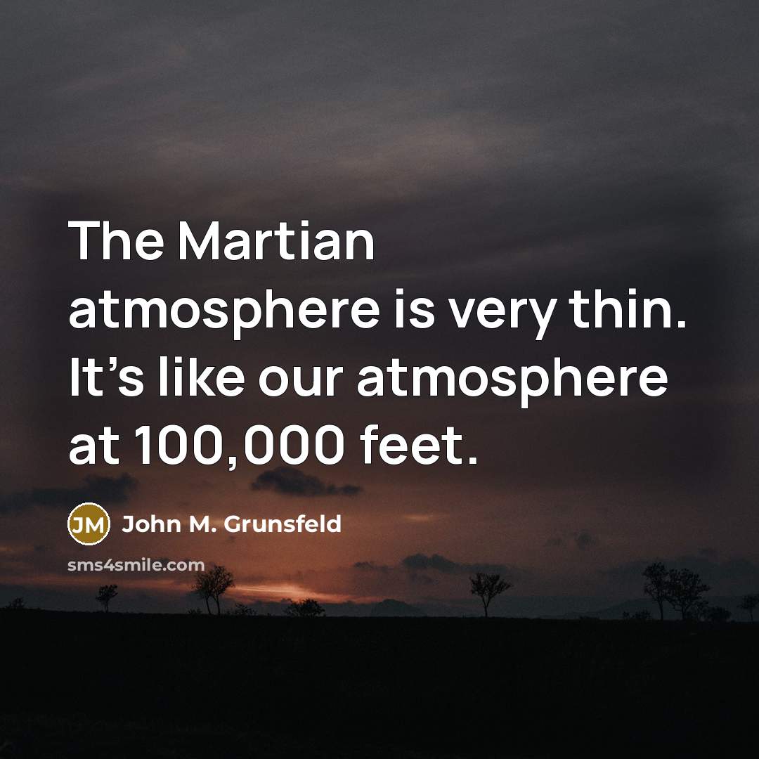 “The Martian atmosphere is very thin. It's like our atmosphere…” quote by John M. Grunsfeld