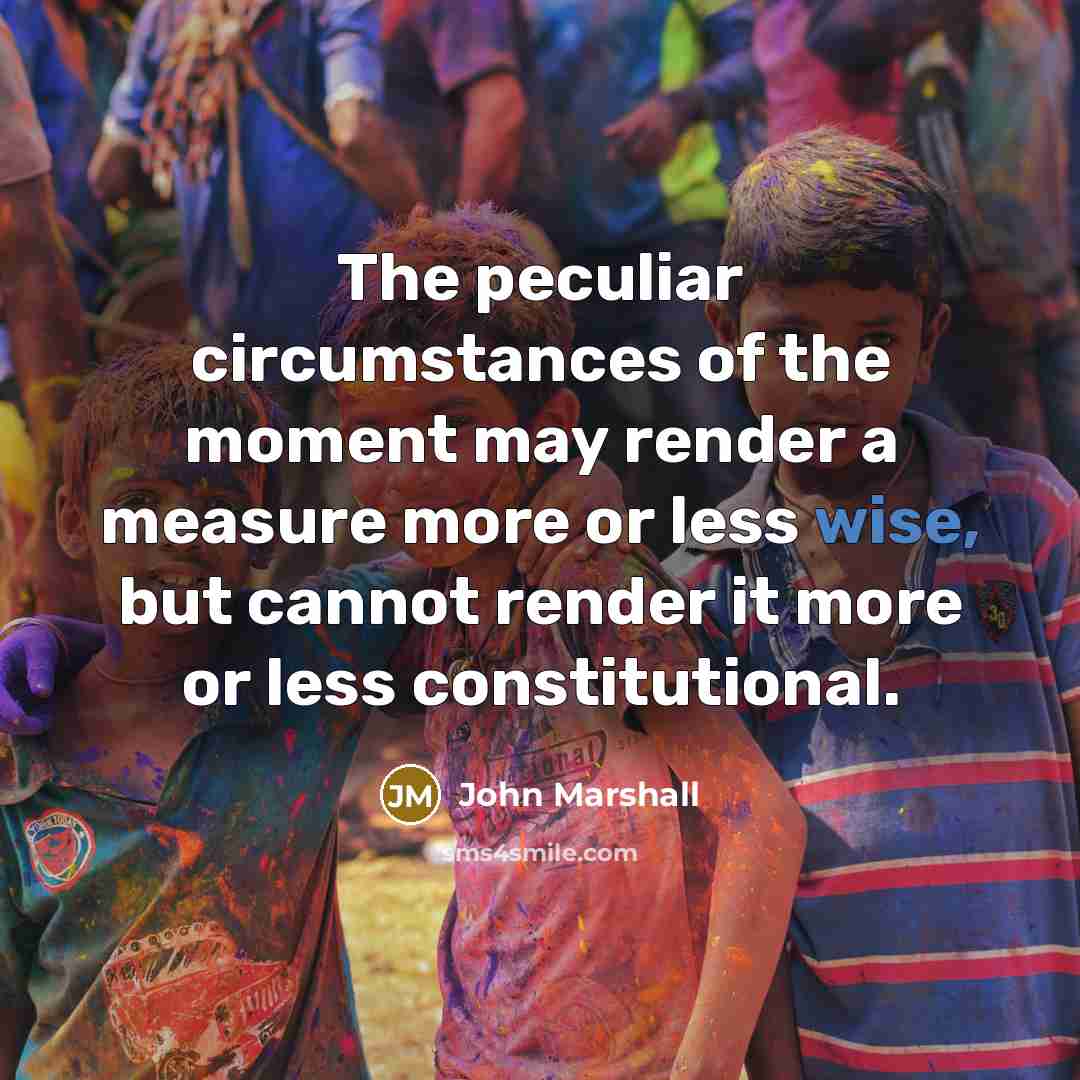 “The peculiar circumstances of the moment may render a measure…” quote by John Marshall