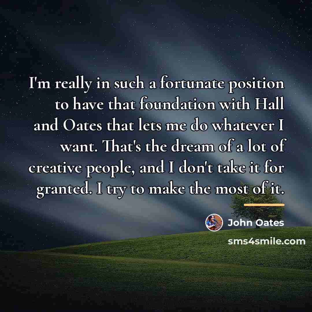 “I'm really in such a fortunate position to have that…” quote by John Oates