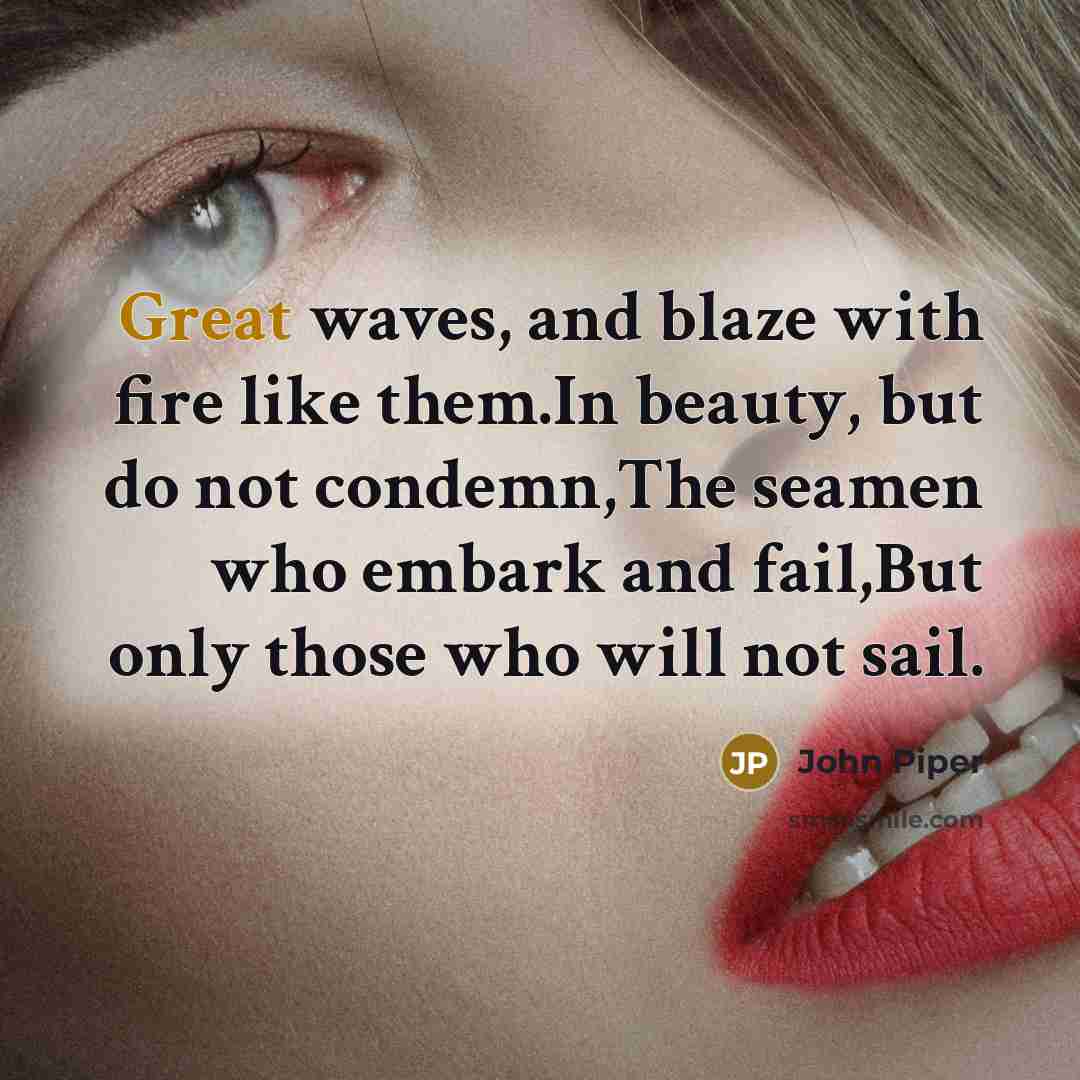 “Great waves, and blaze with fire like them.In beauty, but…” quote by John Piper