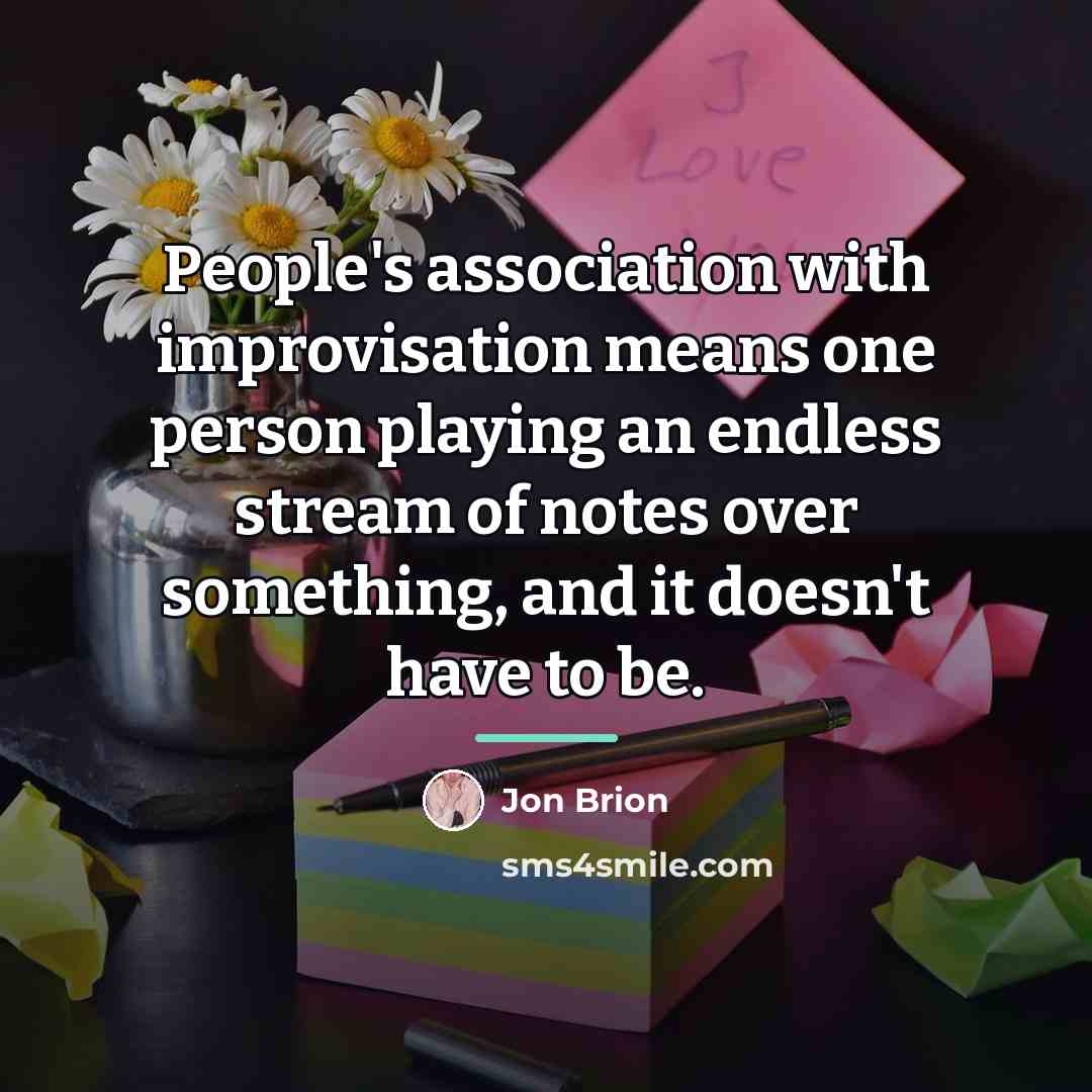 “People's association with improvisation means one person playing an endless…” quote by Jon Brion