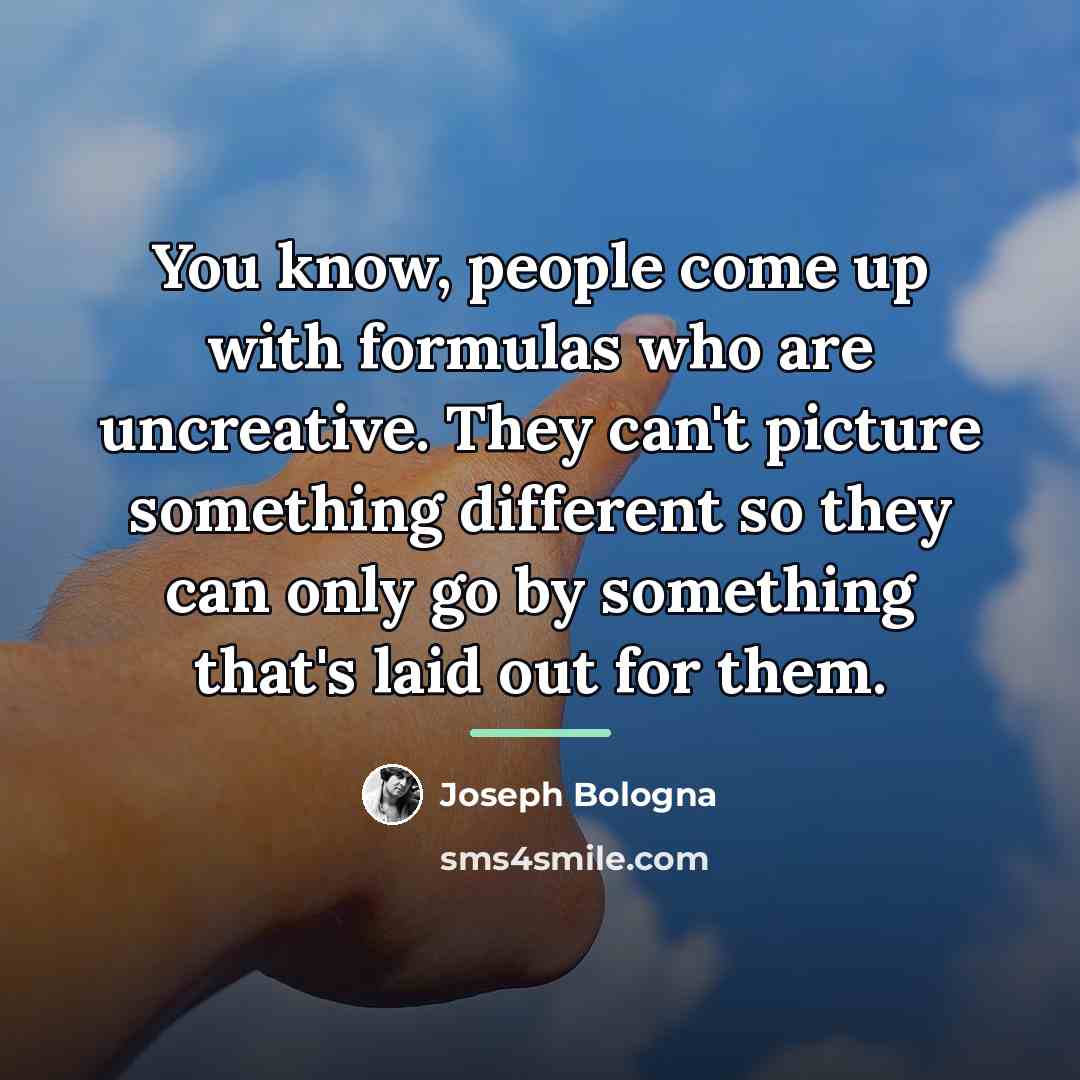 “You know, people come up with formulas who are uncreative.…” quote by Joseph Bologna