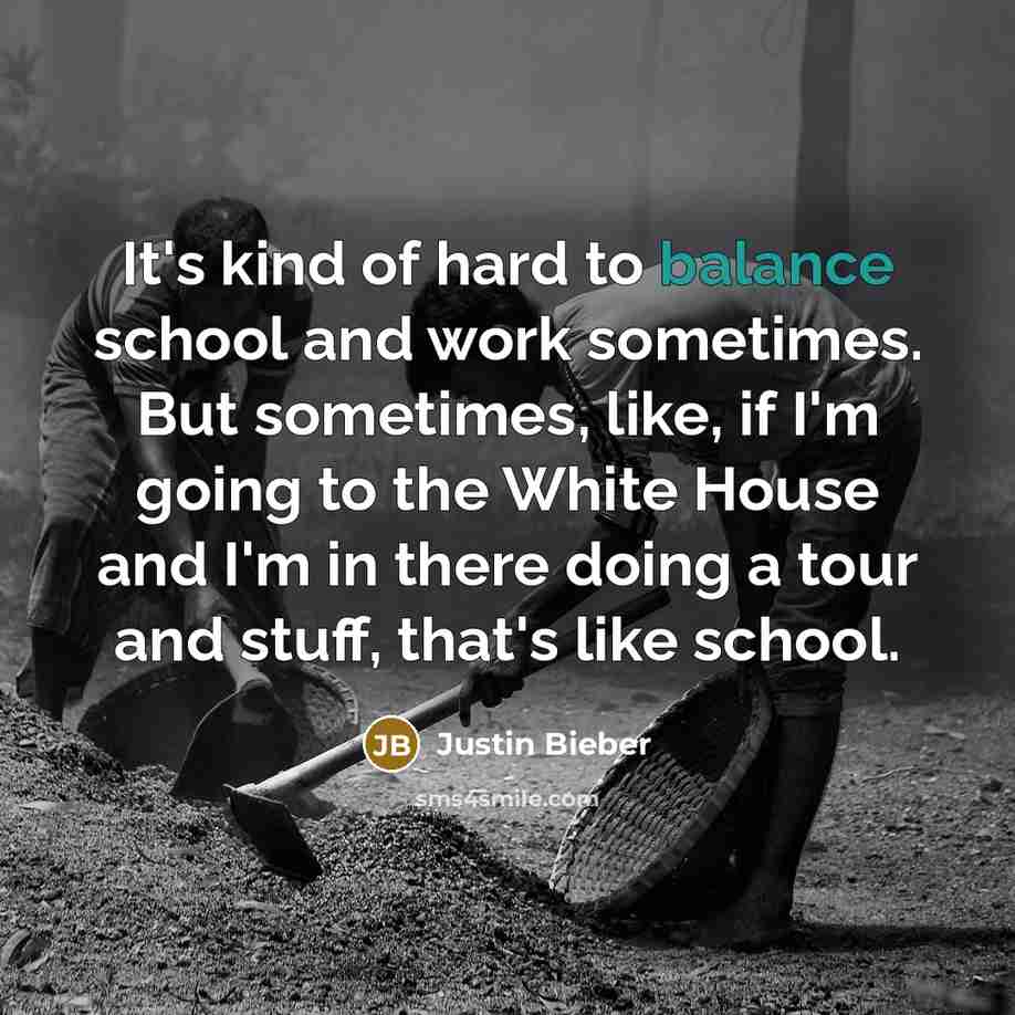 “It's kind of hard to balance school and work sometimes.…” quote by Justin Bieber