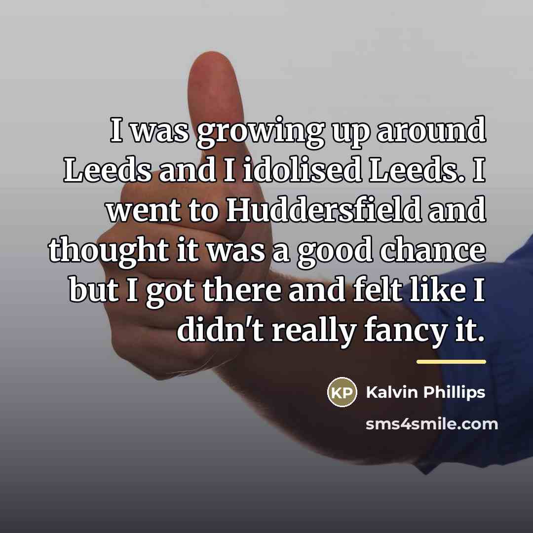 “I was growing up around Leeds and I idolised Leeds.…” quote by Kalvin Phillips