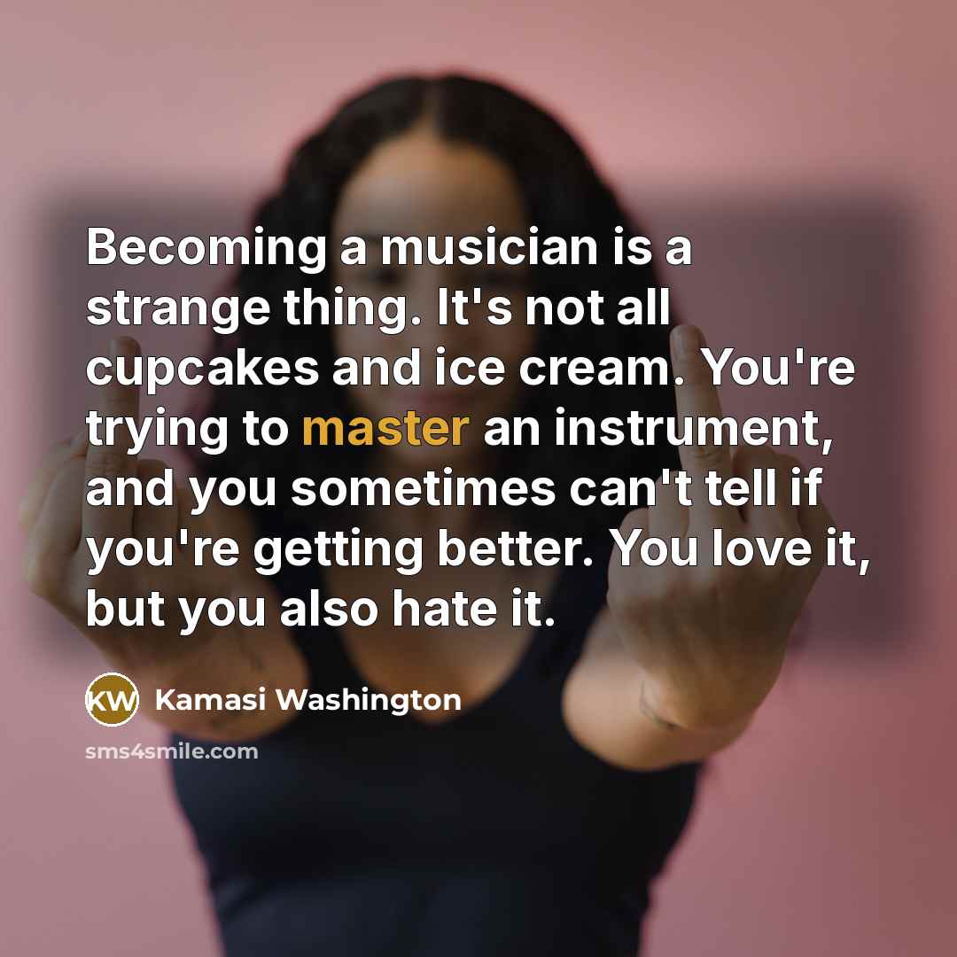 “Becoming a musician is a strange thing. It's not all…” quote by Kamasi Washington