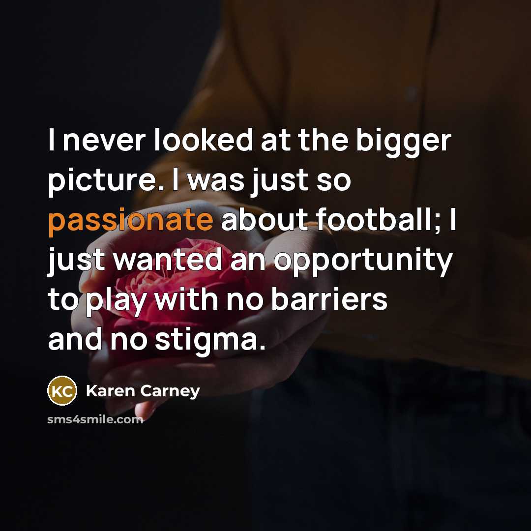 “I never looked at the bigger picture. I was just…” quote by Karen Carney
