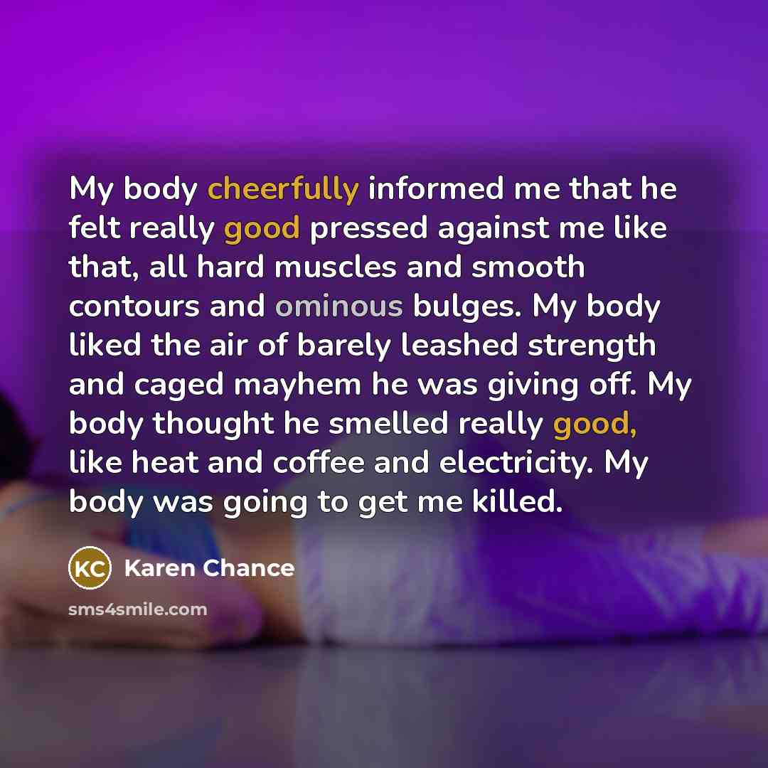 “My body cheerfully informed me that he felt really good…” quote by Karen Chance