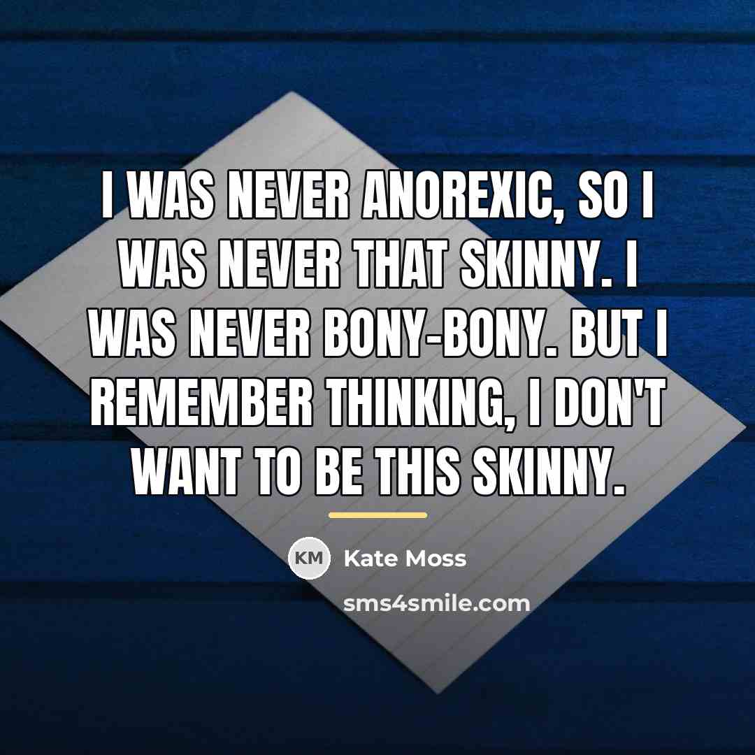 “I was never anorexic, so I was never that skinny.…” quote by Kate Moss