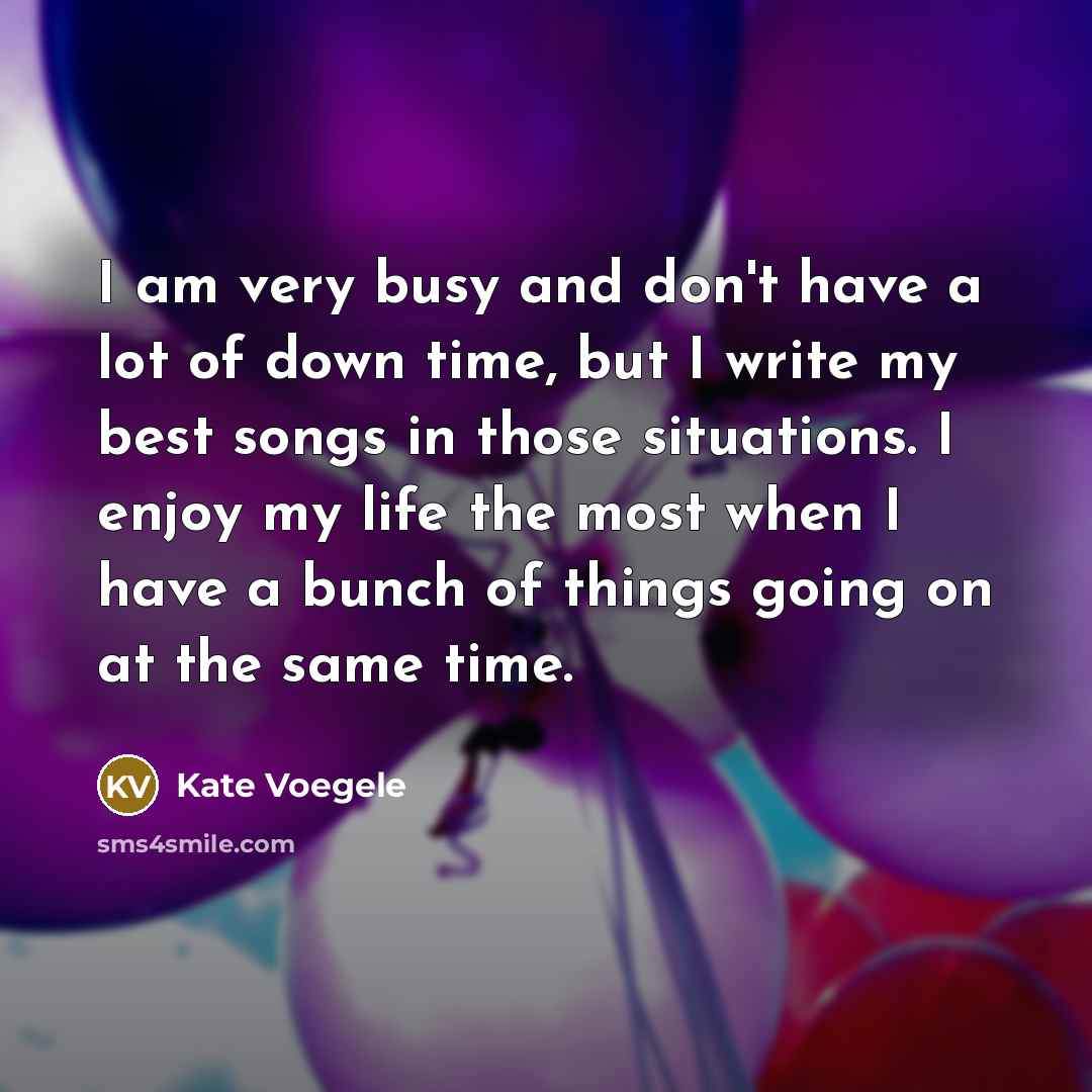 “I am very busy and don't have a lot of…” quote by Kate Voegele