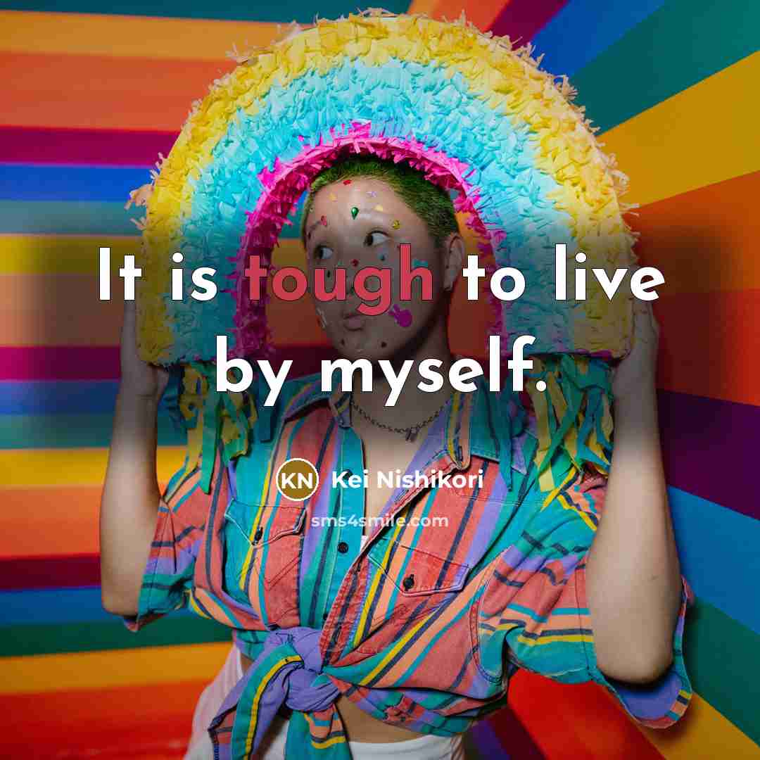 “It is tough to live by myself.…” quote by Kei Nishikori