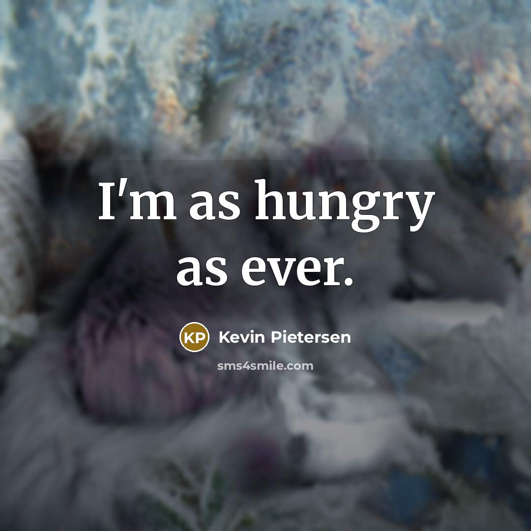 “I'm as hungry as ever.…” quote by Kevin Pietersen