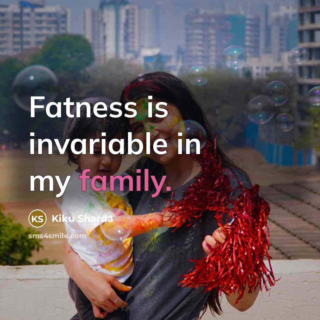 “Fatness is invariable in my family.…” quote by Kiku Sharda