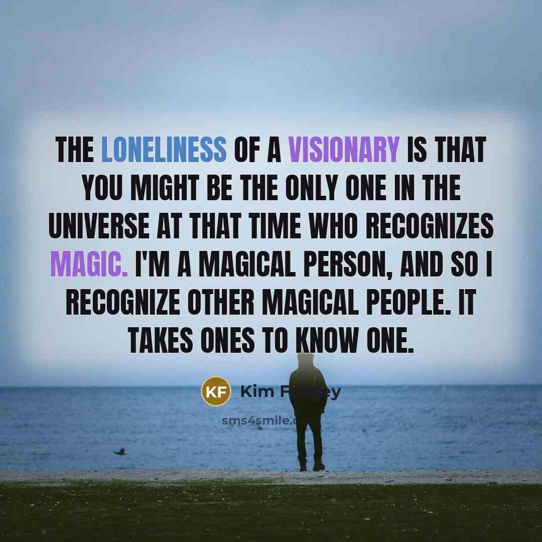 “The loneliness of a visionary is that you might be…” quote by Kim Fowley
