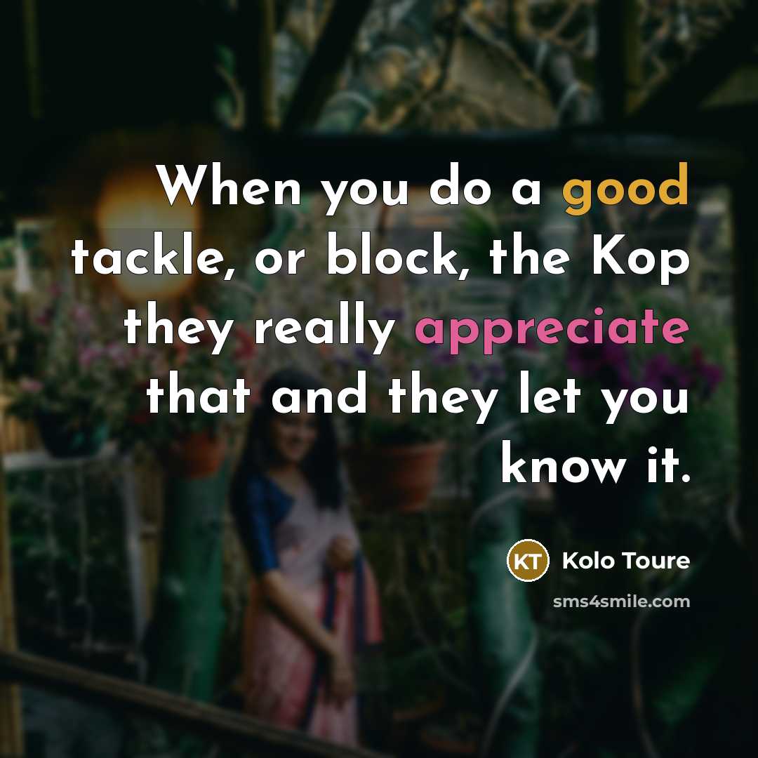 “When you do a good tackle, or block, the Kop…” quote by Kolo Toure