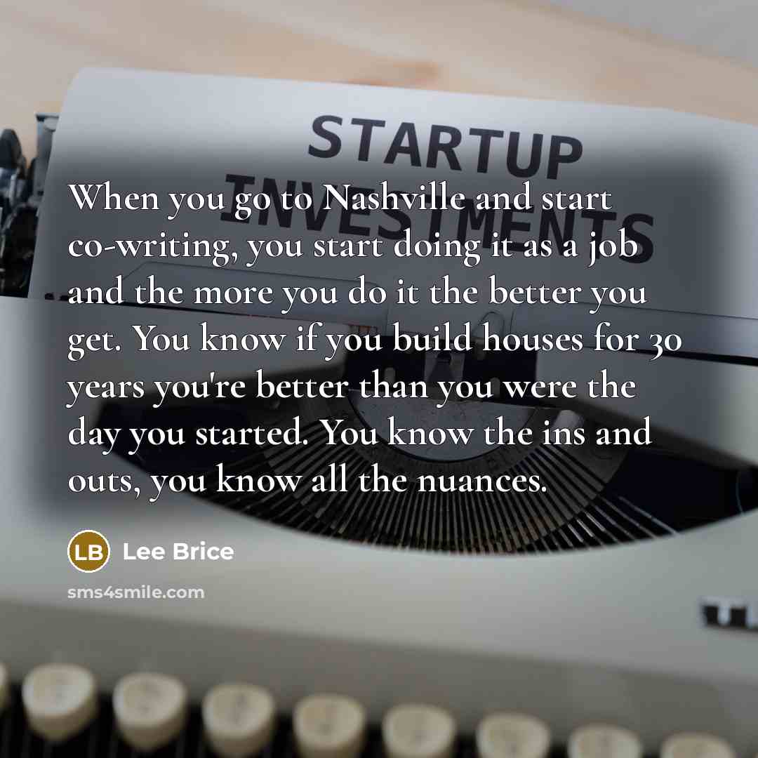 “When you go to Nashville and start co-writing, you start…” quote by Lee Brice