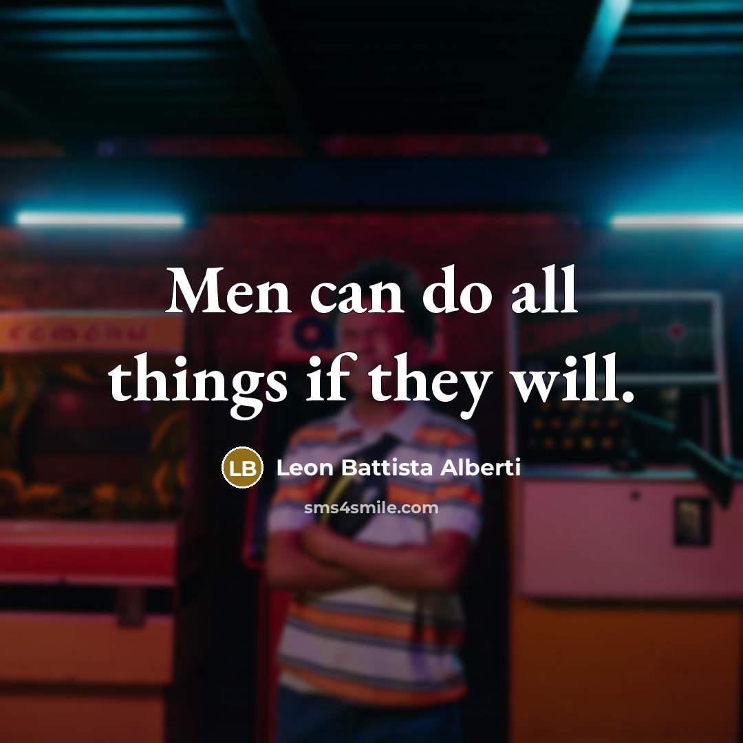 “Men can do all things if they will.” quote by Leon Battista Alberti