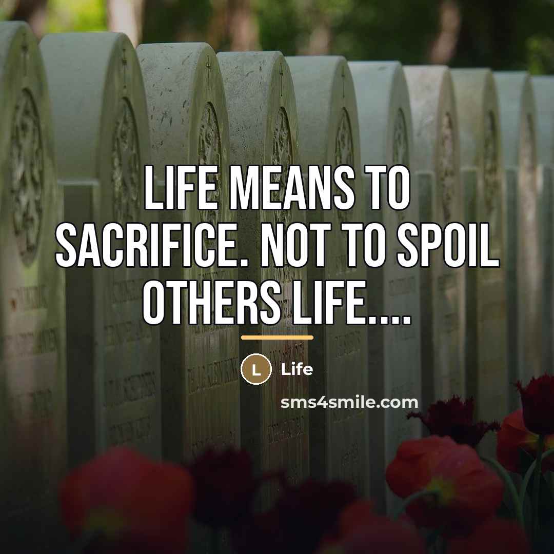 “LIFE MEANS TO SACRIFICE. NOT TO SPOIL OTHERS LIFE....…” quote by LIFE