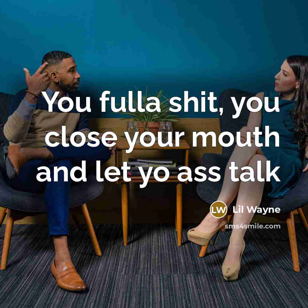 “You fulla shit, you close your mouth and let yo…” quote by Lil Wayne