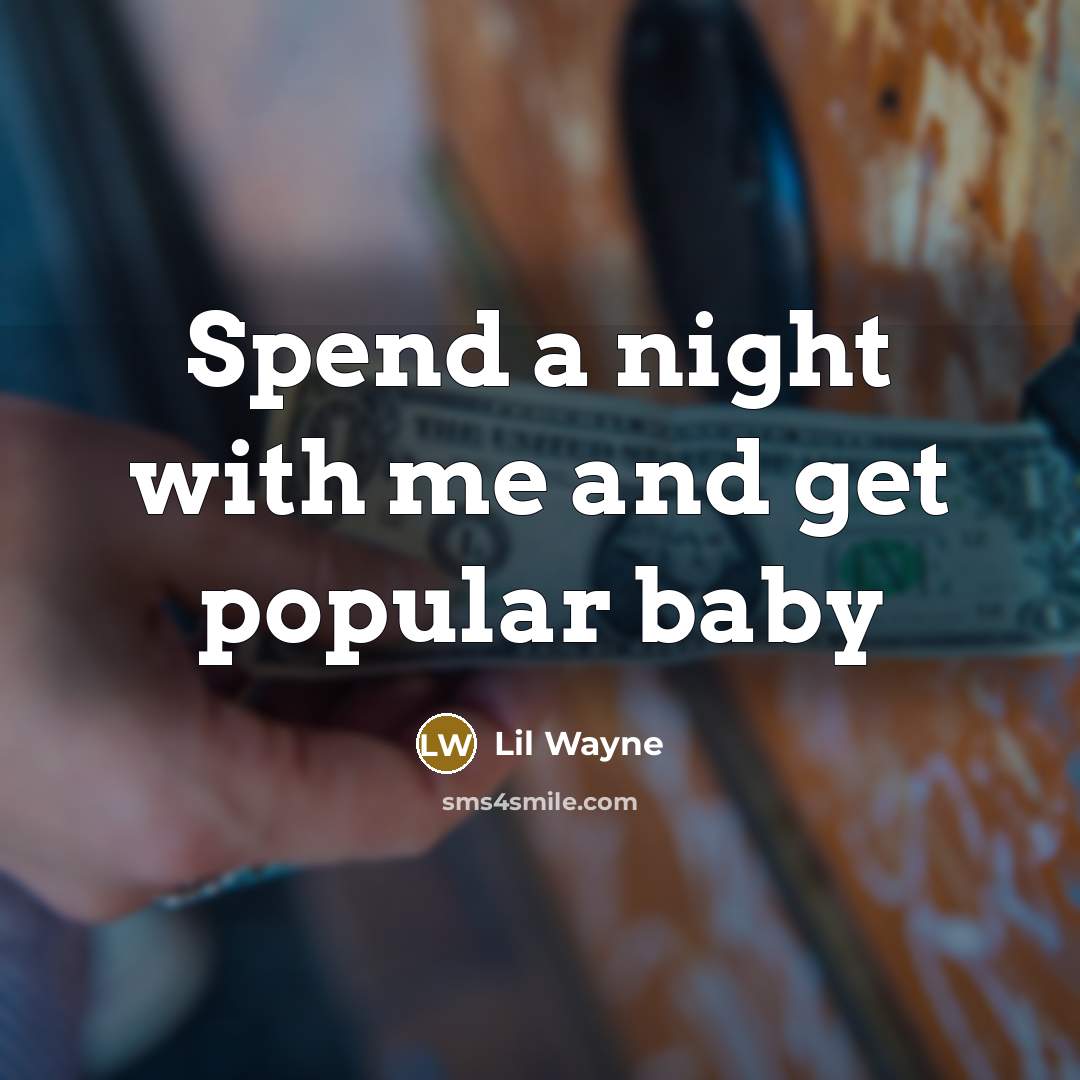 “Spend a night with me and get popular baby…” quote by Lil Wayne