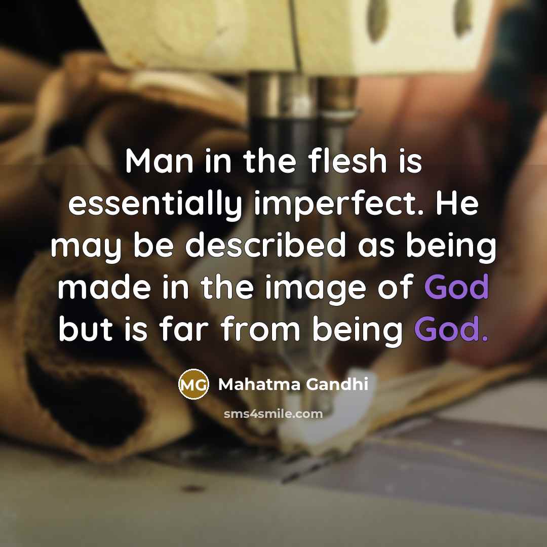 “Man in the flesh is essentially imperfect. He may be…” quote by Mahatma Gandhi