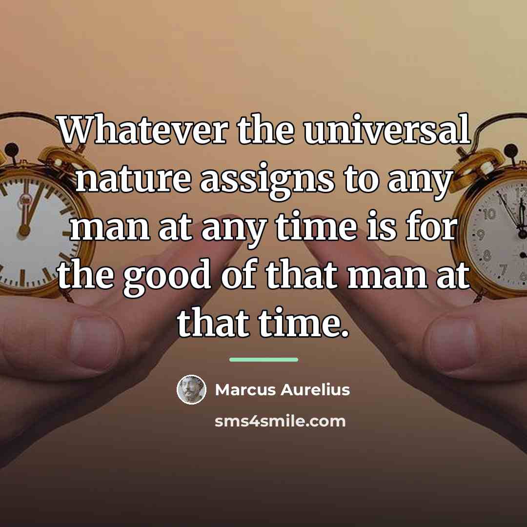 “Whatever the universal nature assigns to any man at any…” quote by Marcus Aurelius