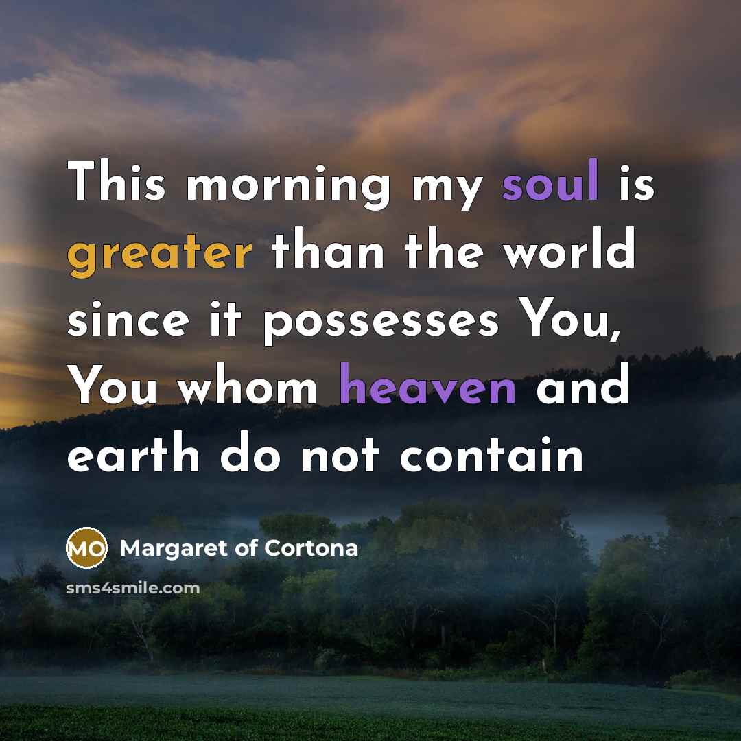 “This morning my soul is greater than the world since…” quote by Margaret of Cortona