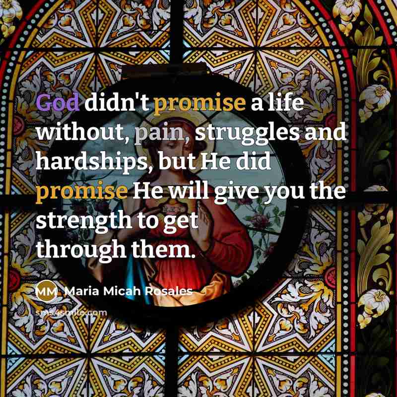 “God didn't promise a life without, pain, struggles and hardships,…” quote by Maria Micah Rosales