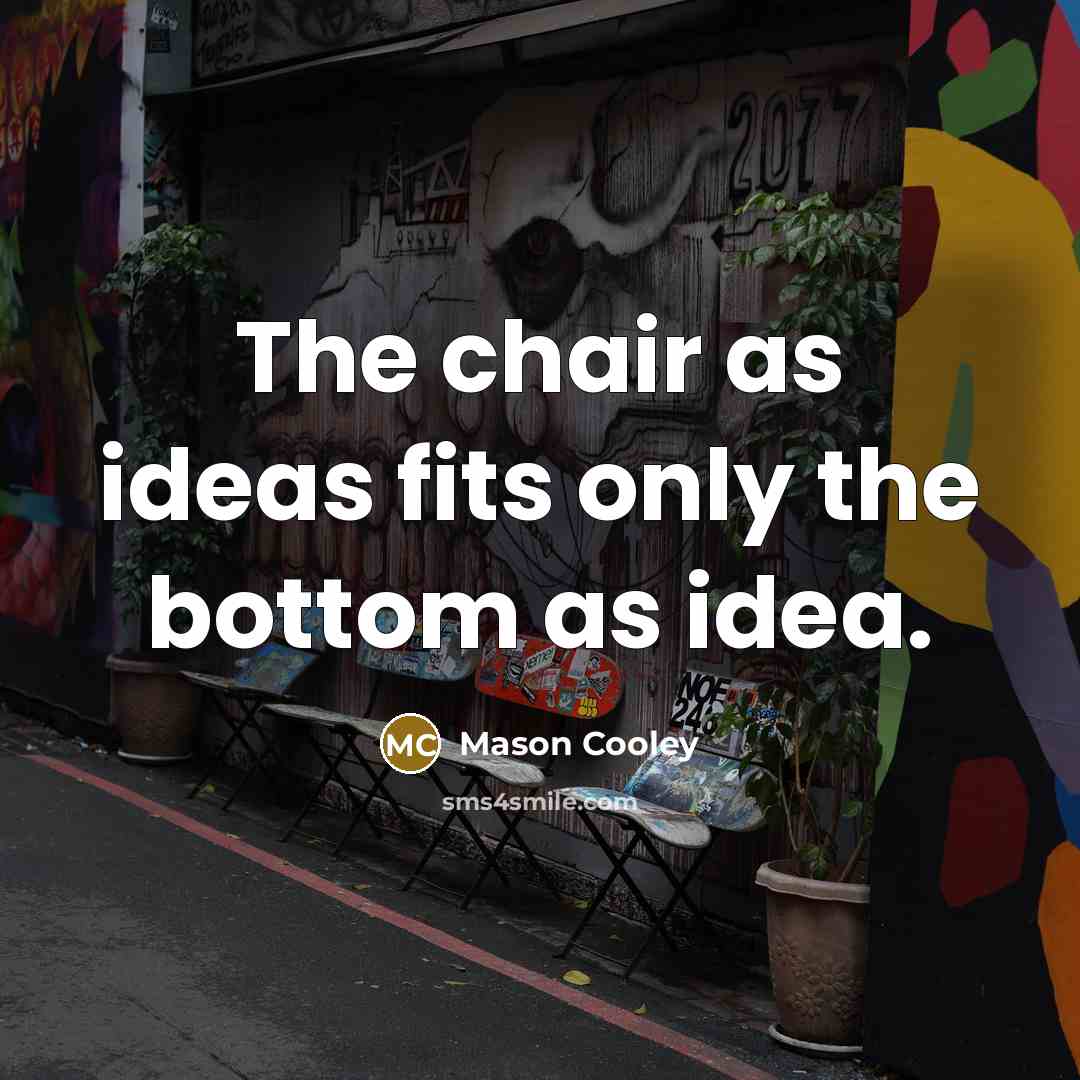 “The chair as ideas fits only the bottom as idea.…” quote by Mason Cooley