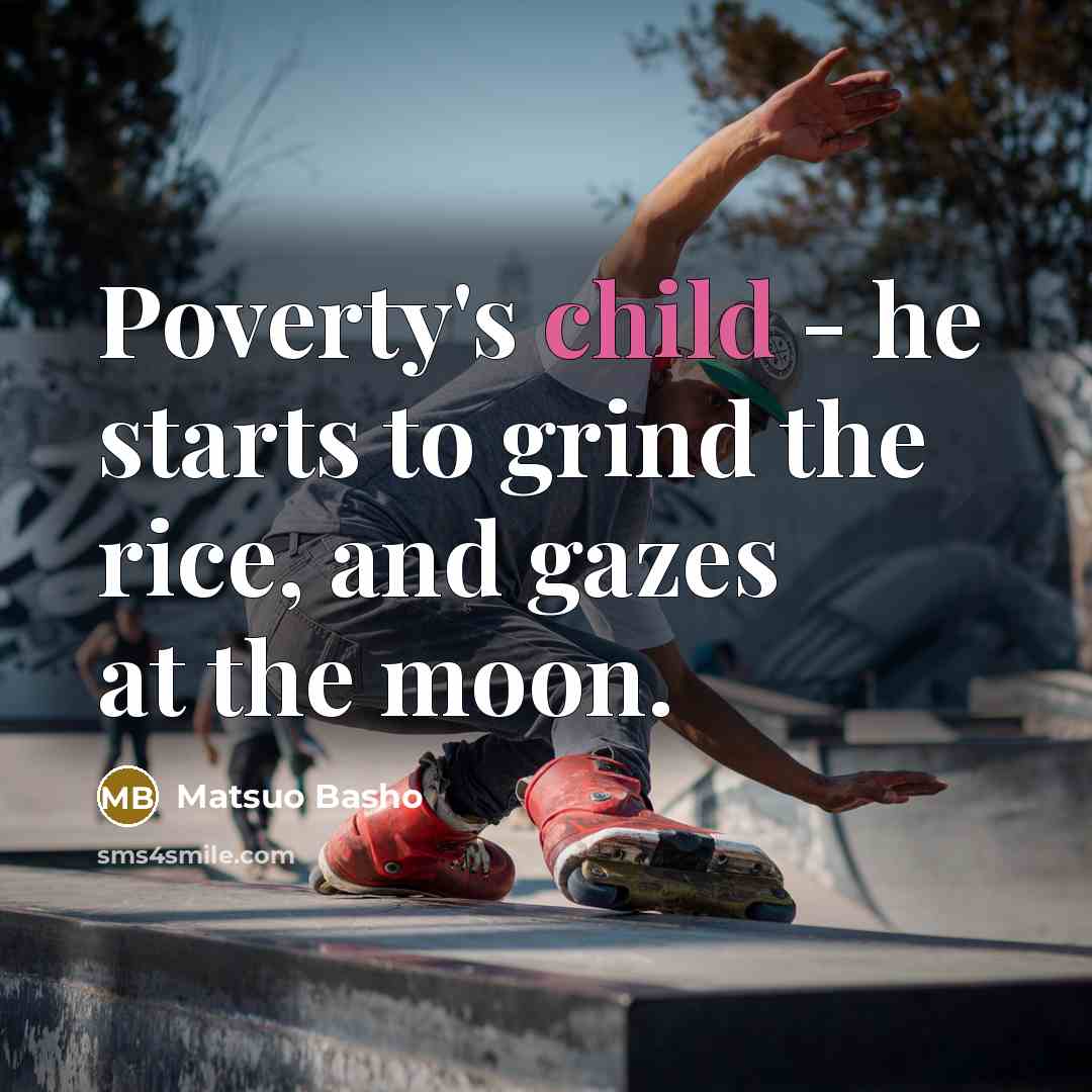 “Poverty's child - he starts to grind the rice, and…” quote by Matsuo Basho