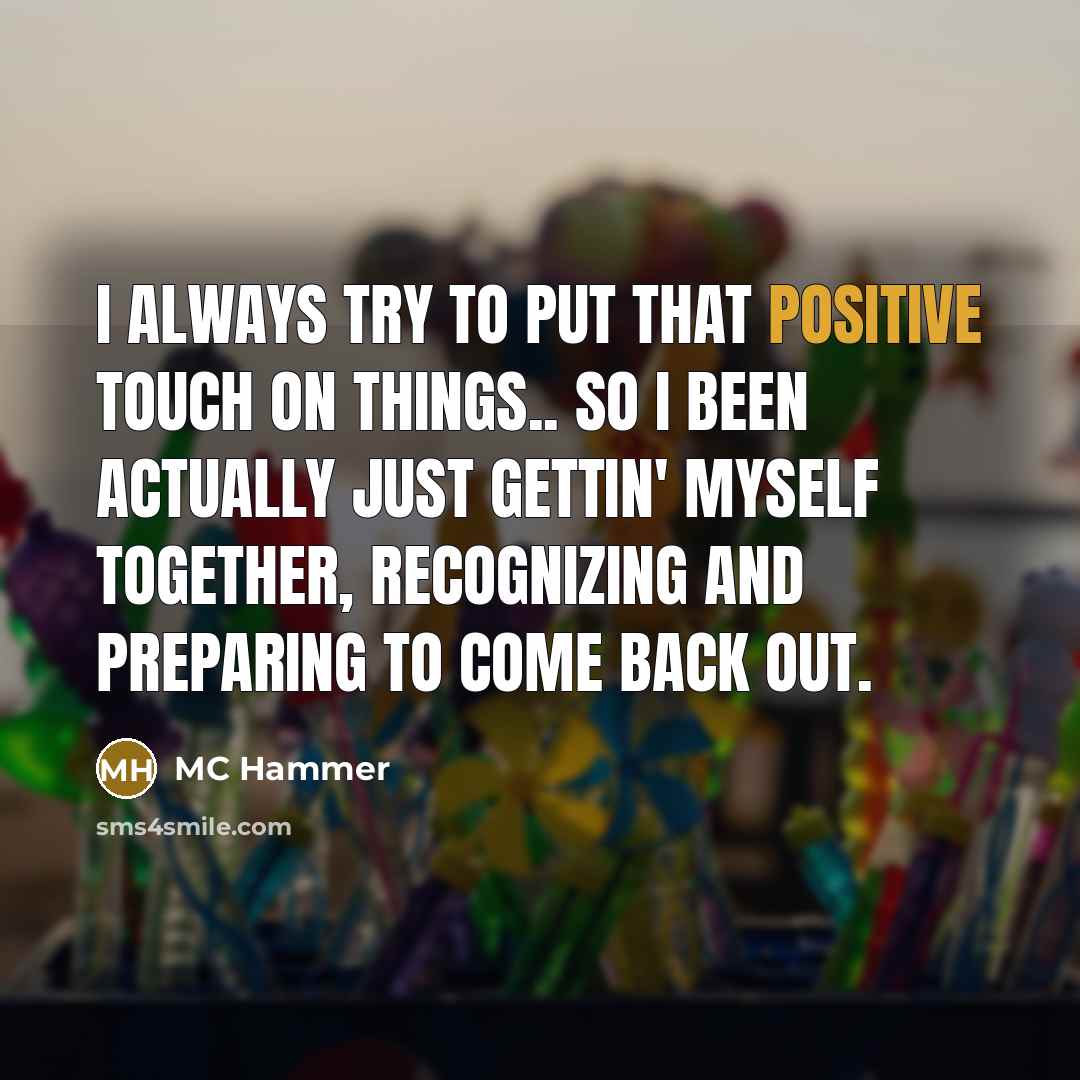 “I always try to put that positive touch on things..…” quote by MC Hammer