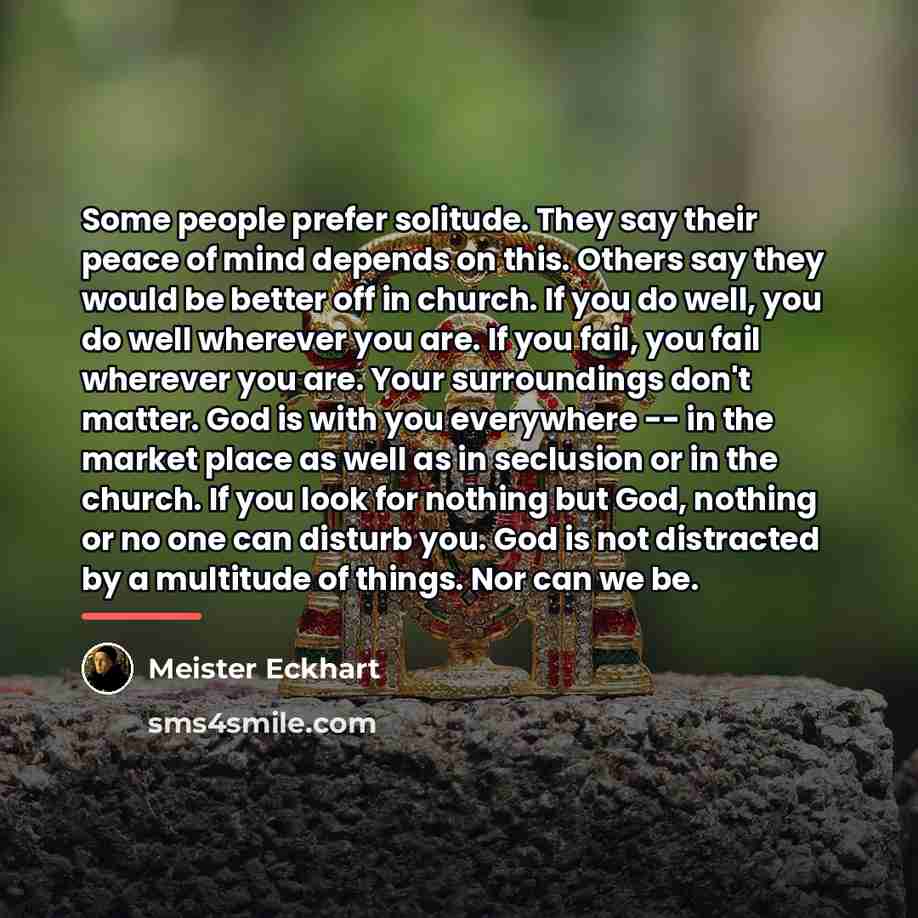 “Some people prefer solitude. They say their peace of mind…” quote by Meister Eckhart