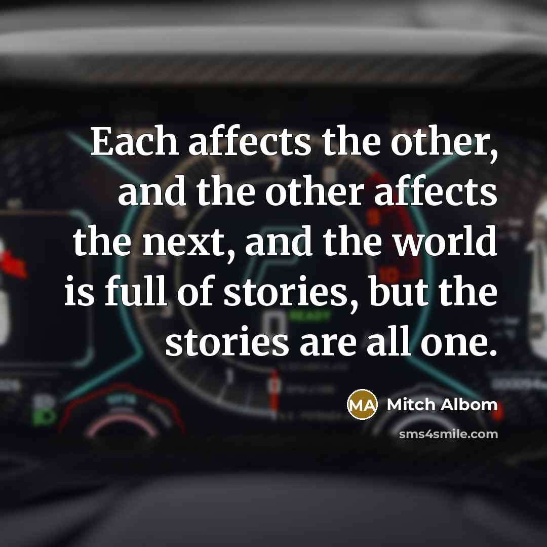 “Each affects the other, and the other affects the next,…” quote by Mitch Albom
