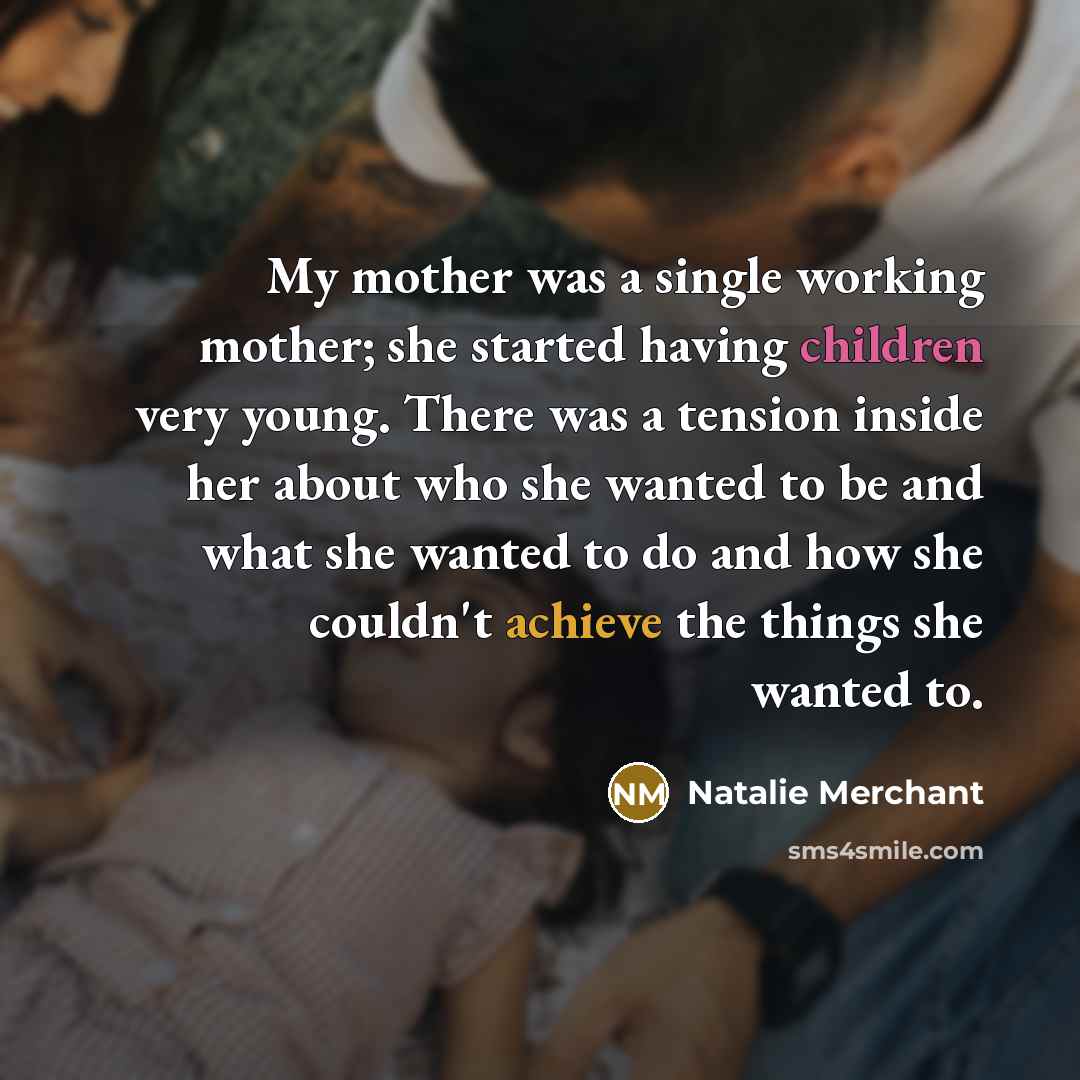 “My mother was a single working mother; she started having…” quote by Natalie Merchant