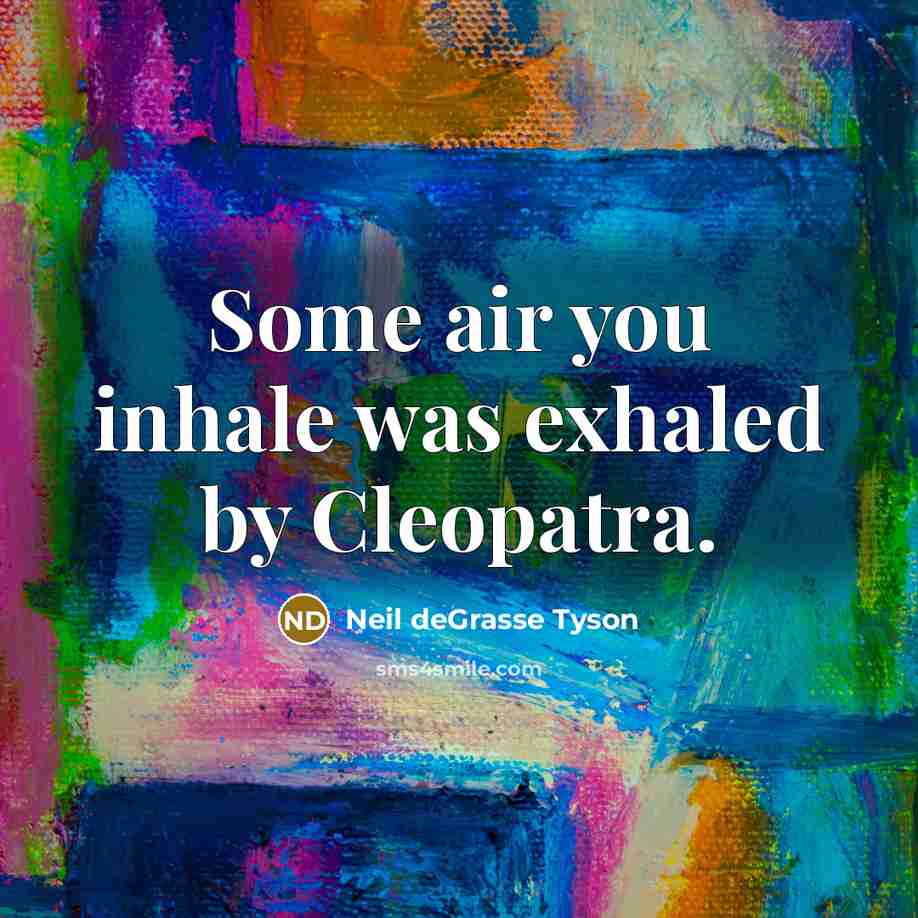 “Some air you inhale was exhaled by Cleopatra.…” quote by Neil deGrasse Tyson