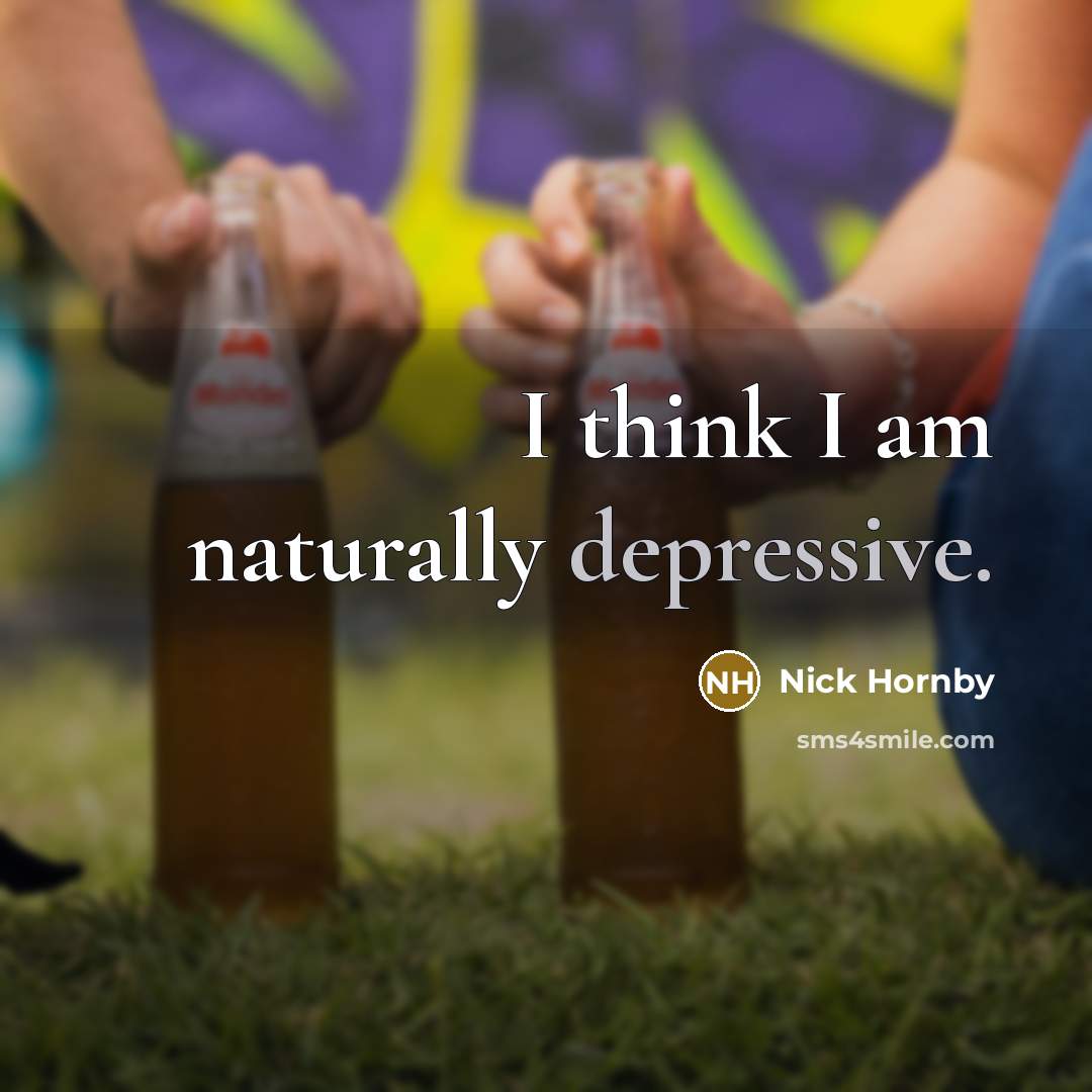 “I think I am naturally depressive.…” quote by Nick Hornby