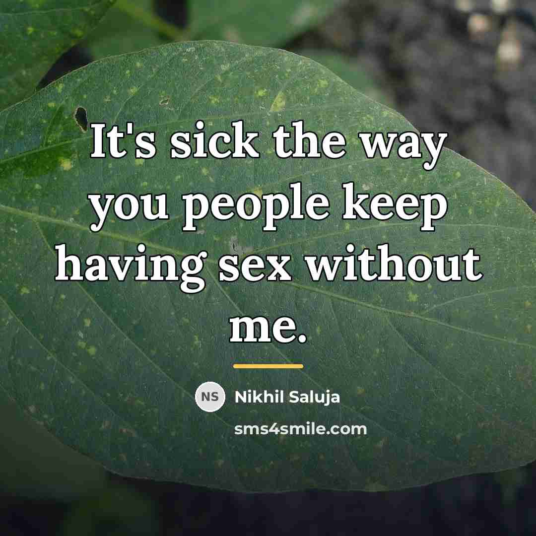 “It's sick the way you people keep having sex without…” quote by Nikhil Saluja